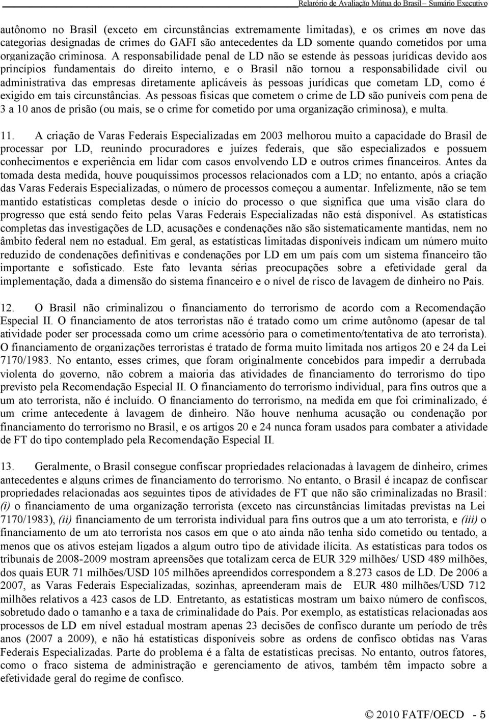 A responsabilidade penal de LD não se estende às pessoas jurídicas devido aos princípios fundamentais do direito interno, e o Brasil não tornou a responsabilidade civil ou administrativa das empresas