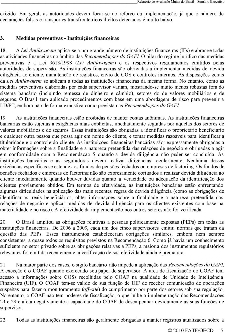 A Lei Antilavagem aplica-se a um grande número de instituições financeiras (IFs) e abrange todas as atividades financeiras no âmbito das Recomendações do GAFI.