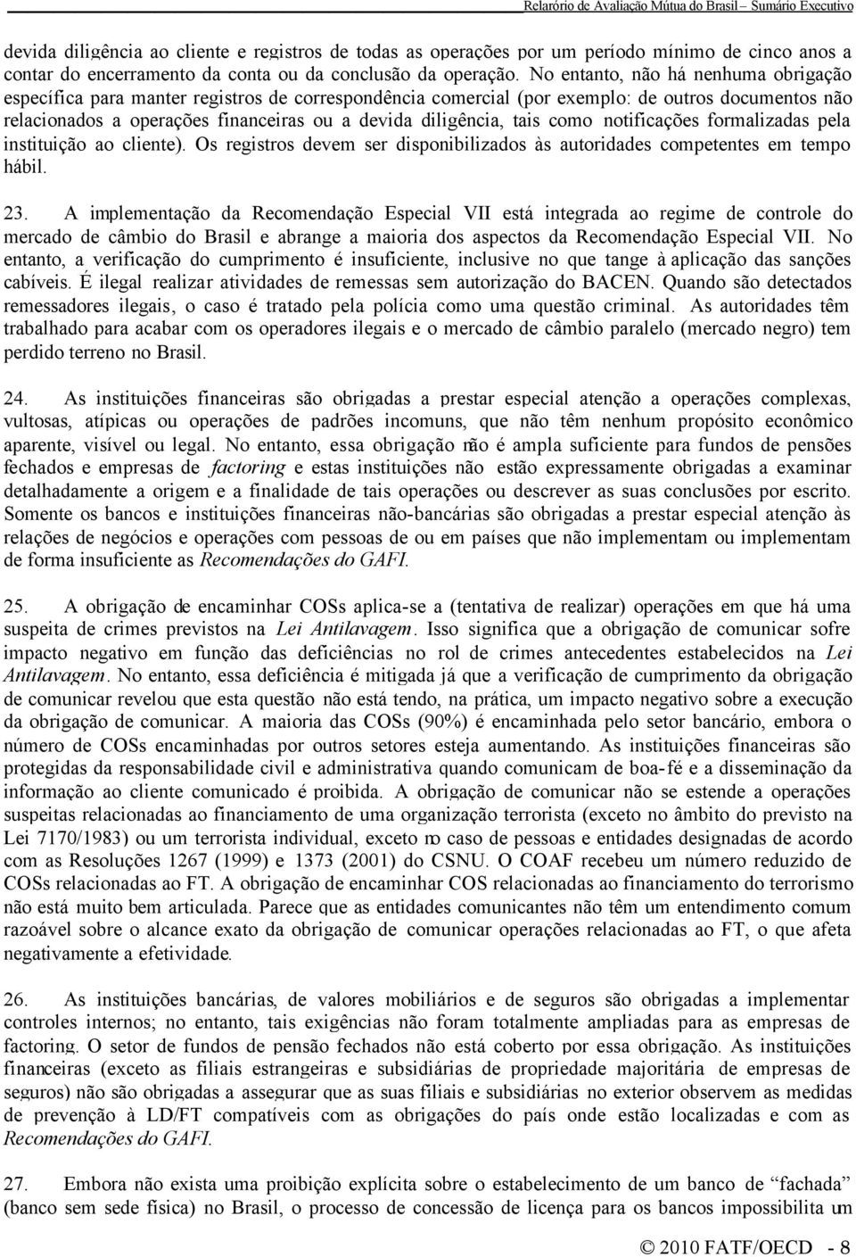 tais como notificações formalizadas pela instituição ao cliente). Os registros devem ser disponibilizados às autoridades competentes em tempo hábil. 23.