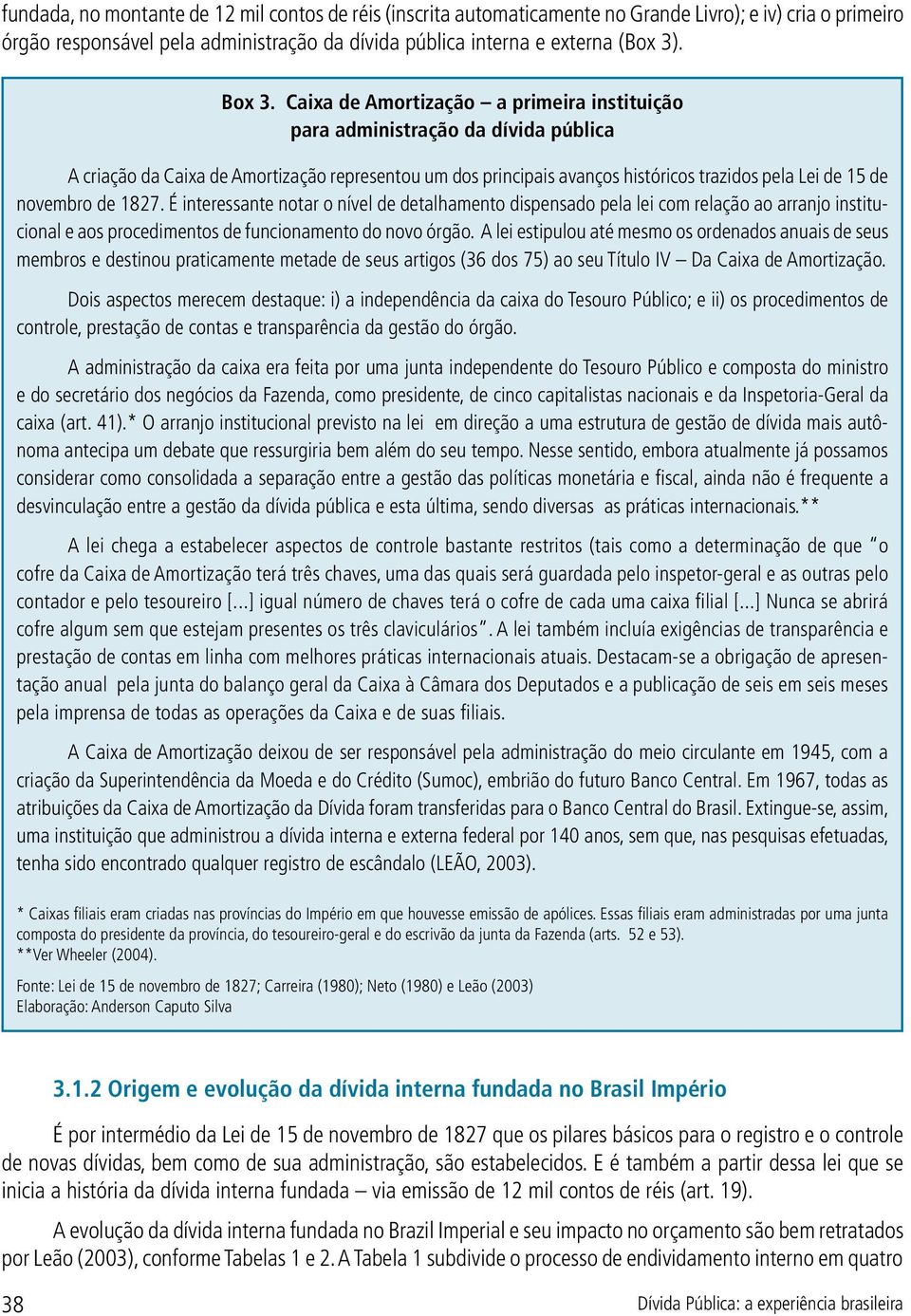 de 1827. É interessante notar o nível de detalhamento dispensado pela lei com relação ao arranjo institucional e aos procedimentos de funcionamento do novo órgão.