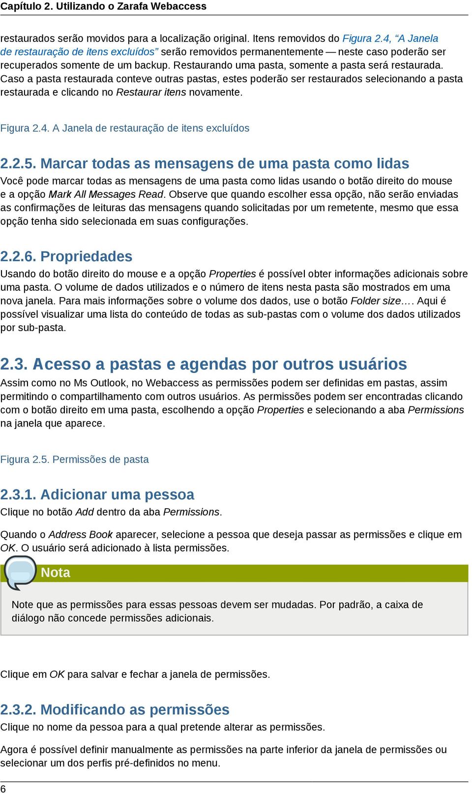 Caso a pasta restaurada conteve outras pastas, estes poderão ser restaurados selecionando a pasta restaurada e clicando no Restaurar itens novamente. Figura 2.4.