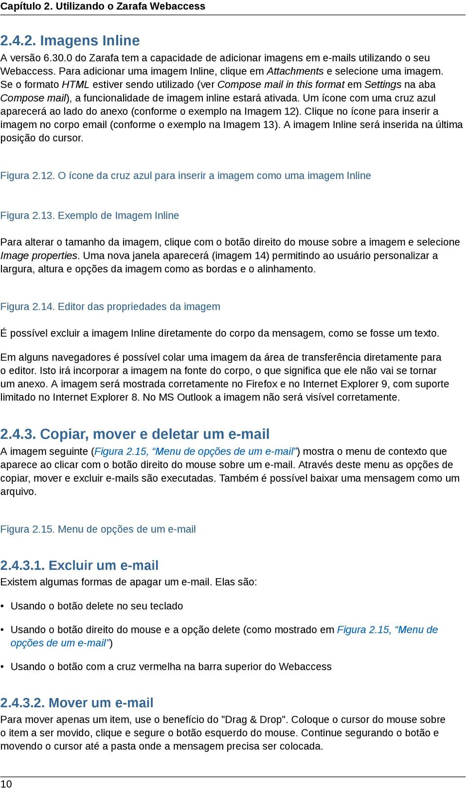 Se o formato HTML estiver sendo utilizado (ver Compose mail in this format em Settings na aba Compose mail), a funcionalidade de imagem inline estará ativada.