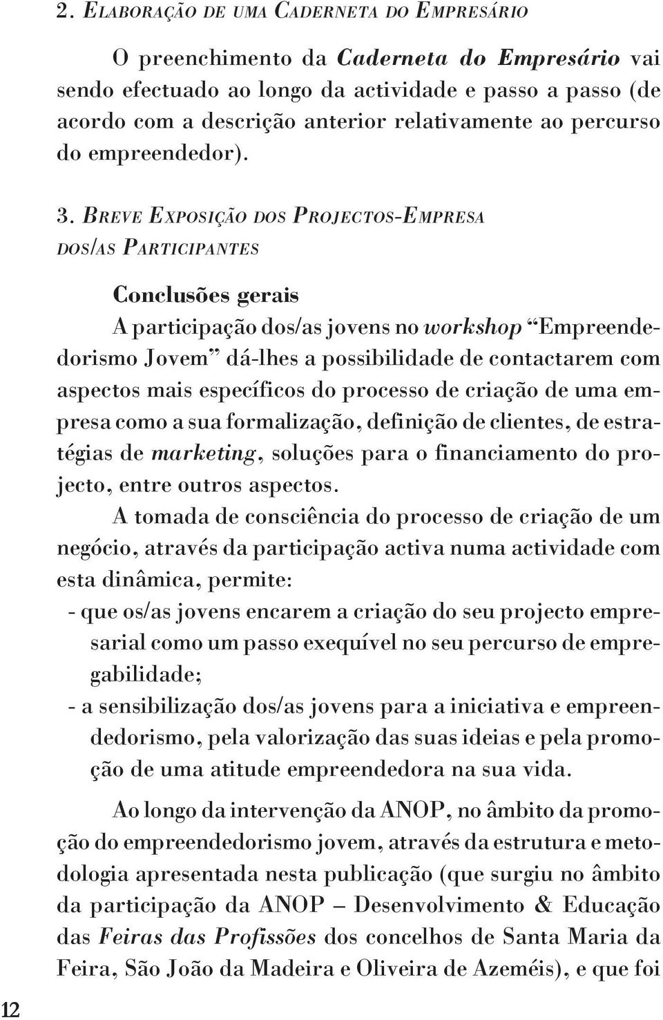 BREVE EXPOSIÇÃO DOS PROJECTOS-EMPRESA DOS/AS PARTICIPANTES 12 Conclusões gerais A participação dos/as jovens no workshop Empreendedorismo Jovem dá-lhes a possibilidade de contactarem com aspectos