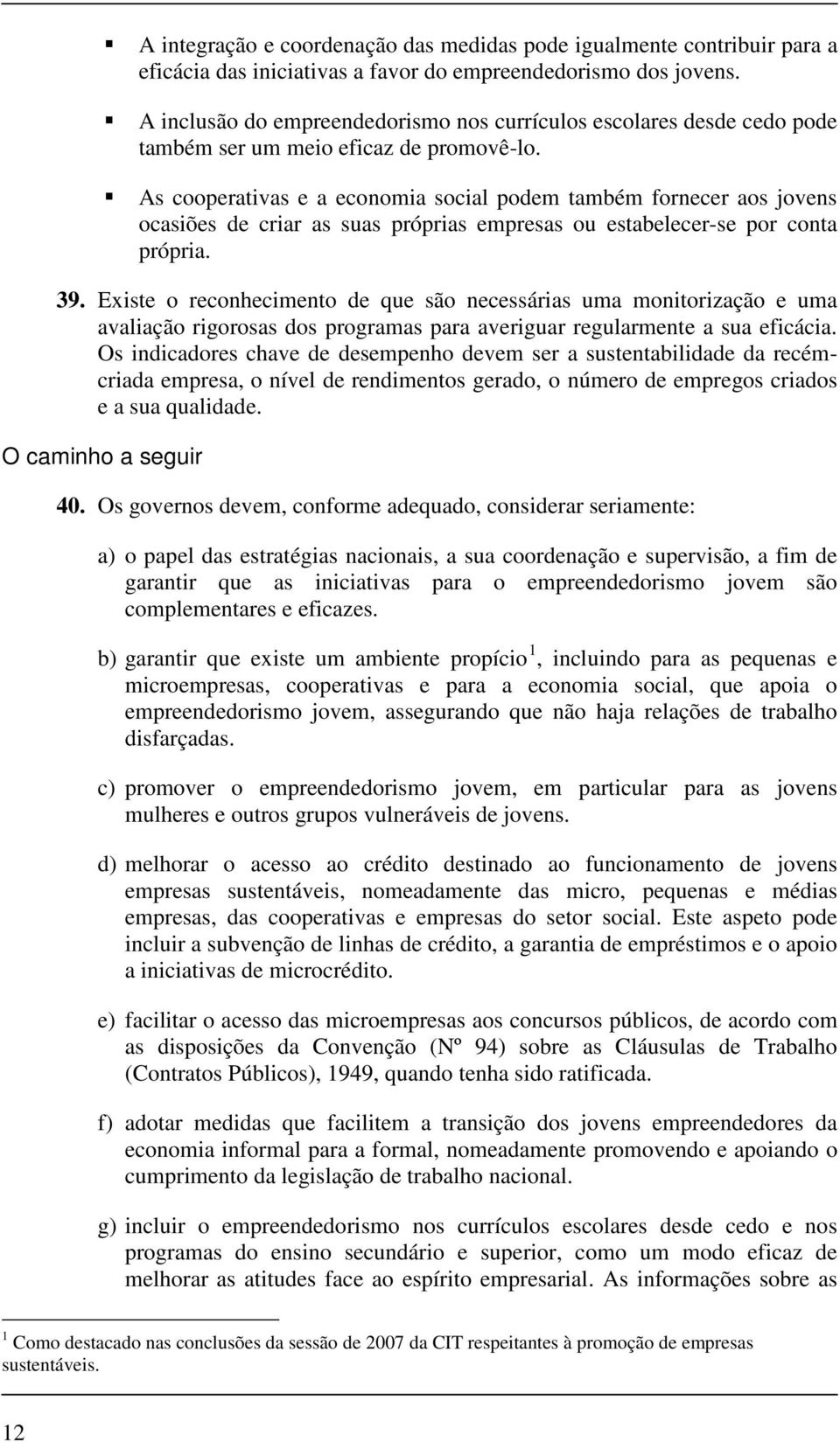 As cooperativas e a economia social podem também fornecer aos jovens ocasiões de criar as suas próprias empresas ou estabelecer-se por conta própria. 39.