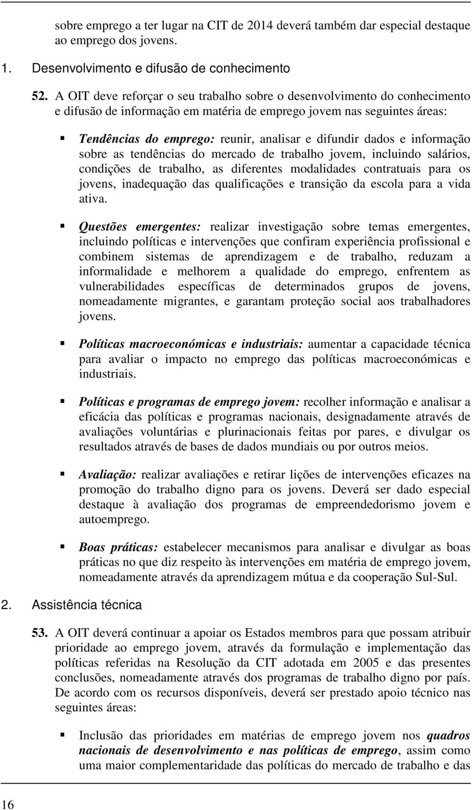 dados e informação sobre as tendências do mercado de trabalho jovem, incluindo salários, condições de trabalho, as diferentes modalidades contratuais para os jovens, inadequação das qualificações e