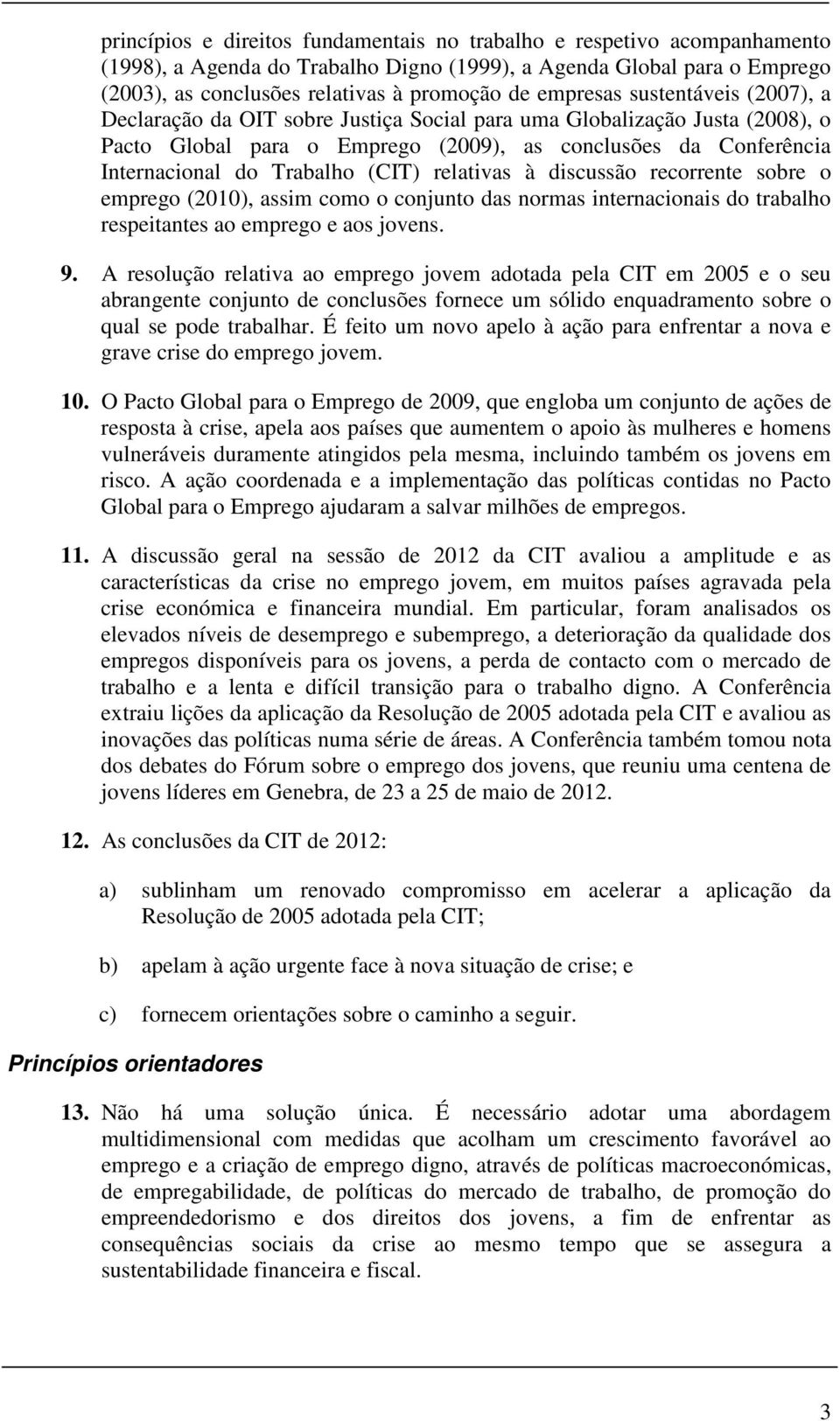 (CIT) relativas à discussão recorrente sobre o emprego (2010), assim como o conjunto das normas internacionais do trabalho respeitantes ao emprego e aos jovens. 9.