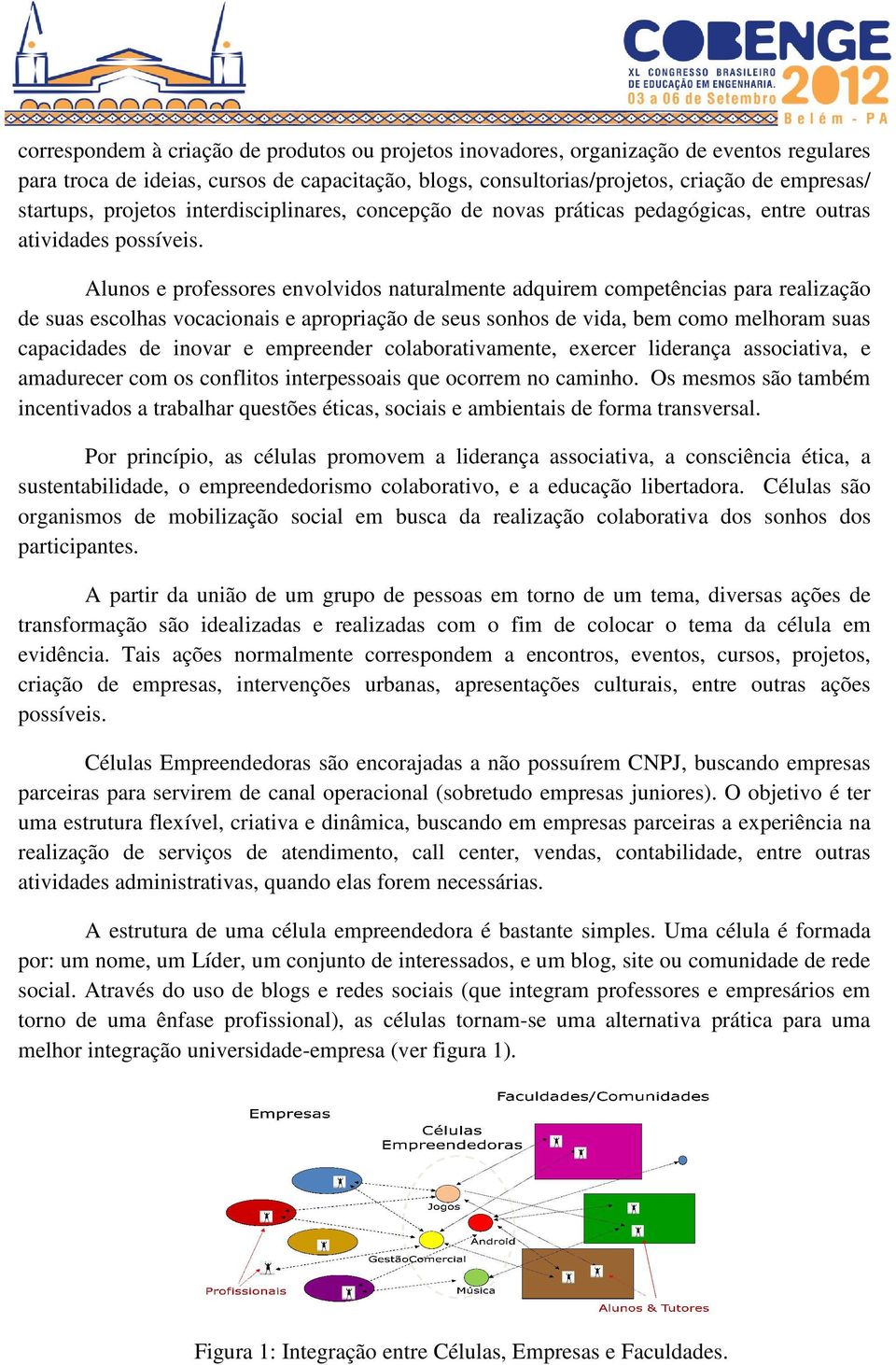 Alunos e professores envolvidos naturalmente adquirem competências para realização de suas escolhas vocacionais e apropriação de seus s sonhos de vida, bem como melhoram suas capacidades de inovar e