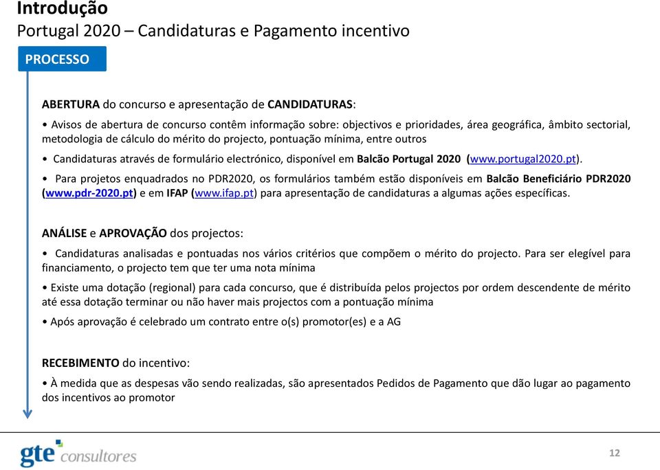Portugal 2020 (www.portugal2020.pt). Para projetos enquadrados no PDR2020, os formulários também estão disponíveis em Balcão Beneficiário PDR2020 (www.pdr-2020.pt) e em IFAP (www.ifap.