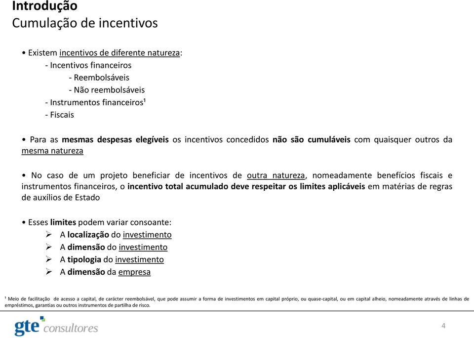 instrumentos financeiros, o incentivo total acumulado deve respeitar os limites aplicáveis em matérias de regras de auxílios de Estado Esses limites podem variar consoante: A localização do