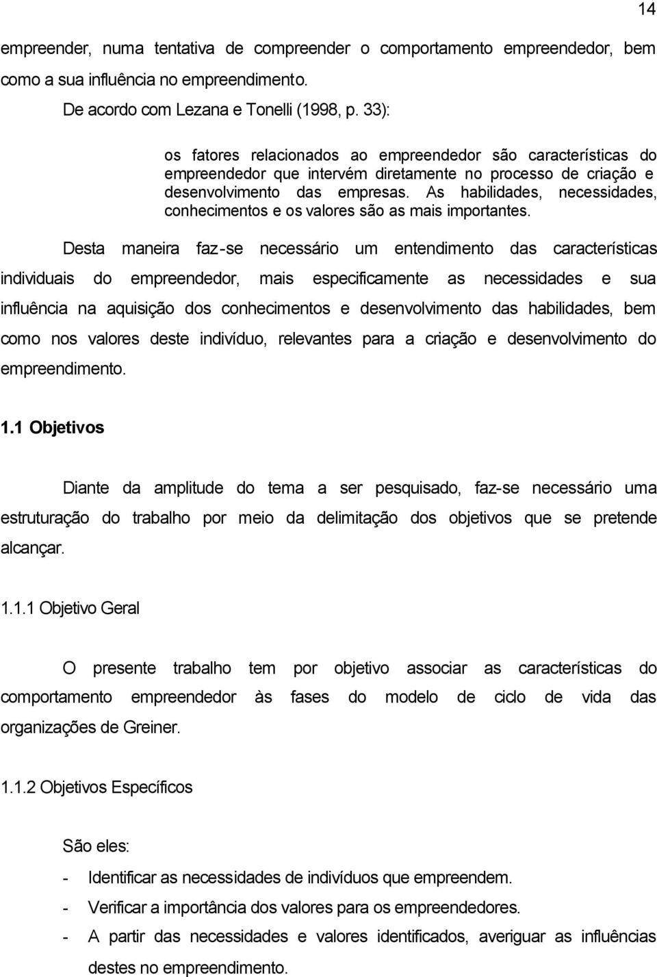 As habilidades, necessidades, conhecimentos e os valores são as mais importantes.