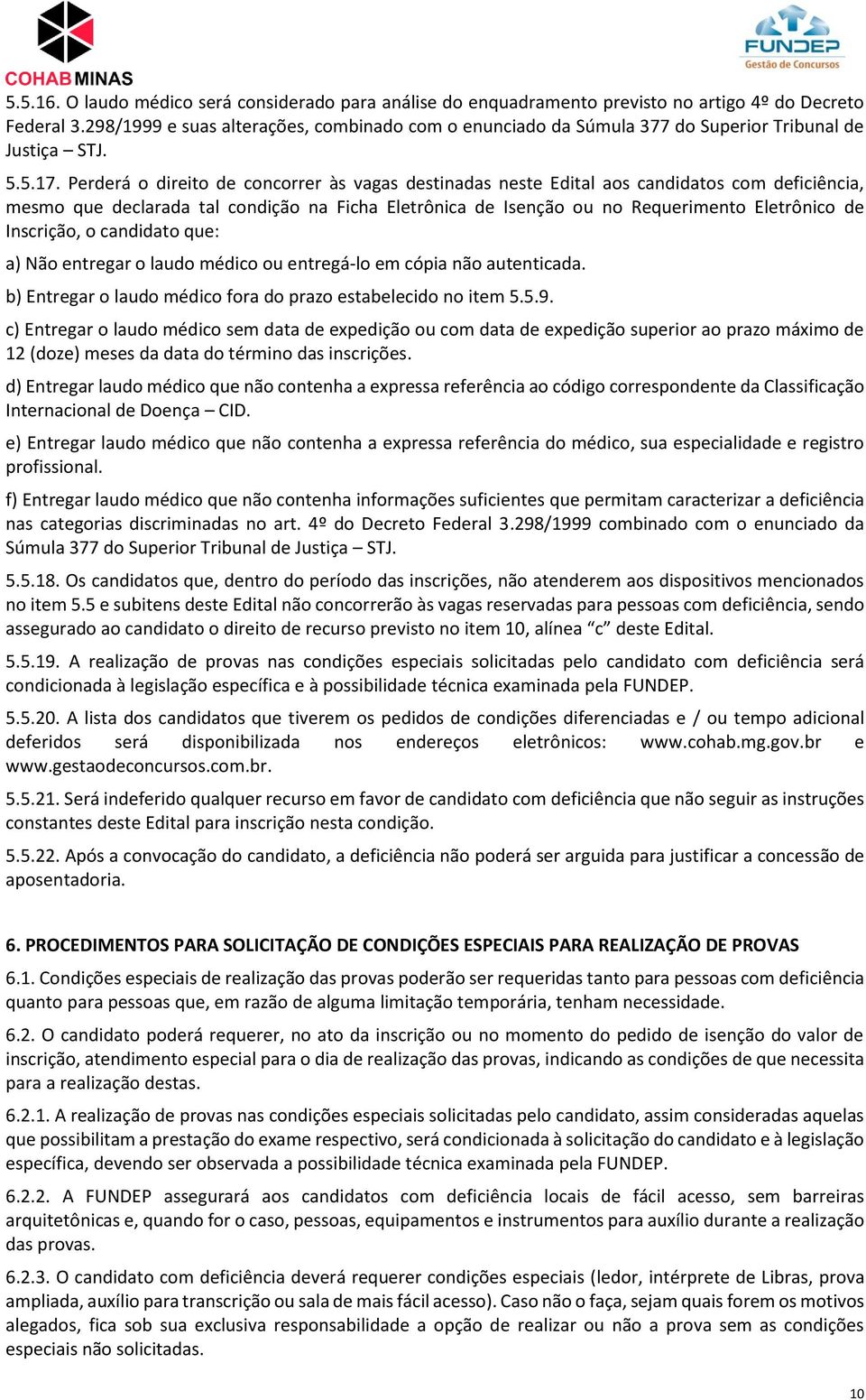 Perderá o direito de concorrer às vagas destinadas neste Edital aos candidatos com deficiência, mesmo que declarada tal condição na Ficha Eletrônica de Isenção ou no Requerimento Eletrônico de