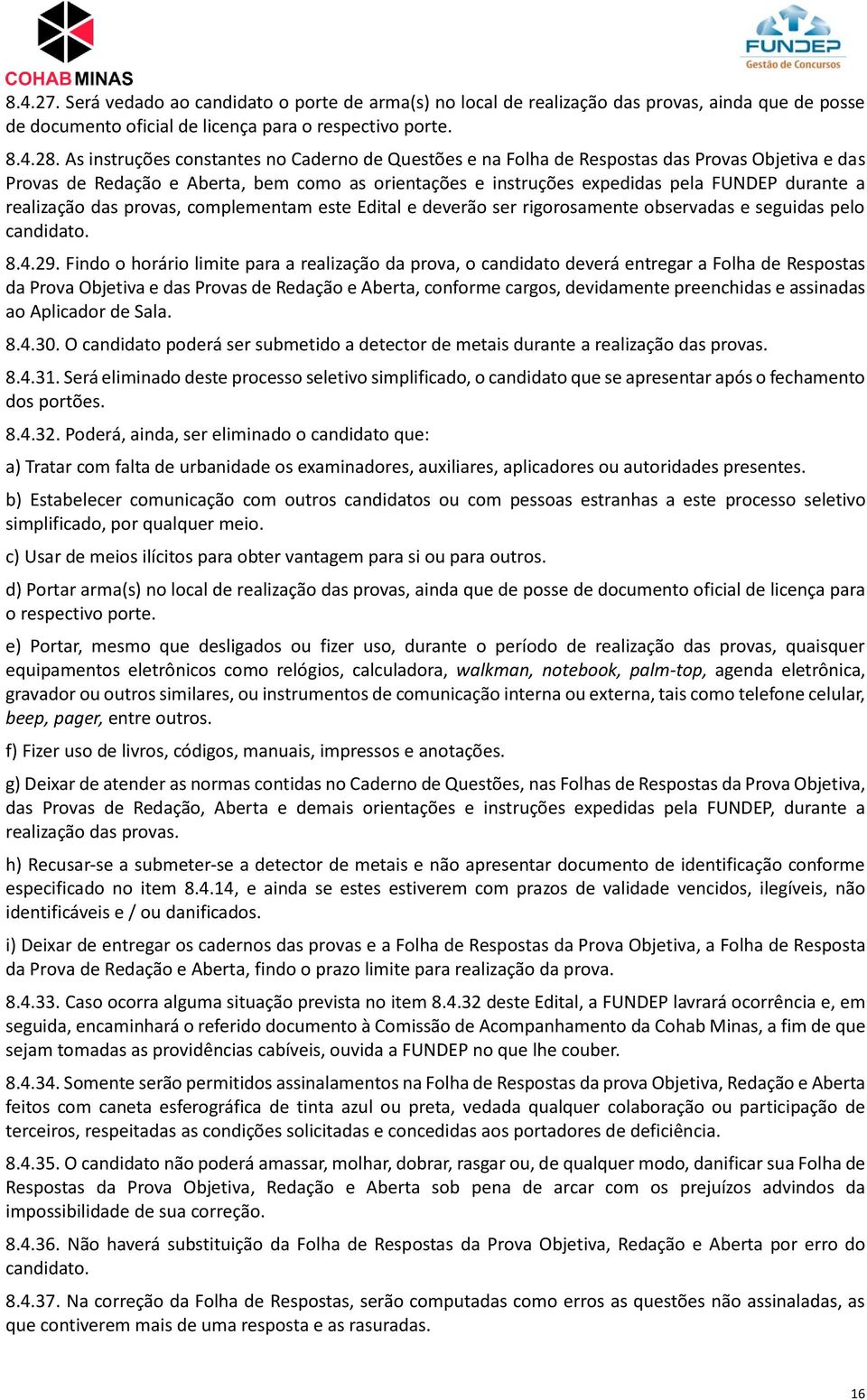 realização das provas, complementam este Edital e deverão ser rigorosamente observadas e seguidas pelo candidato. 8.4.29.