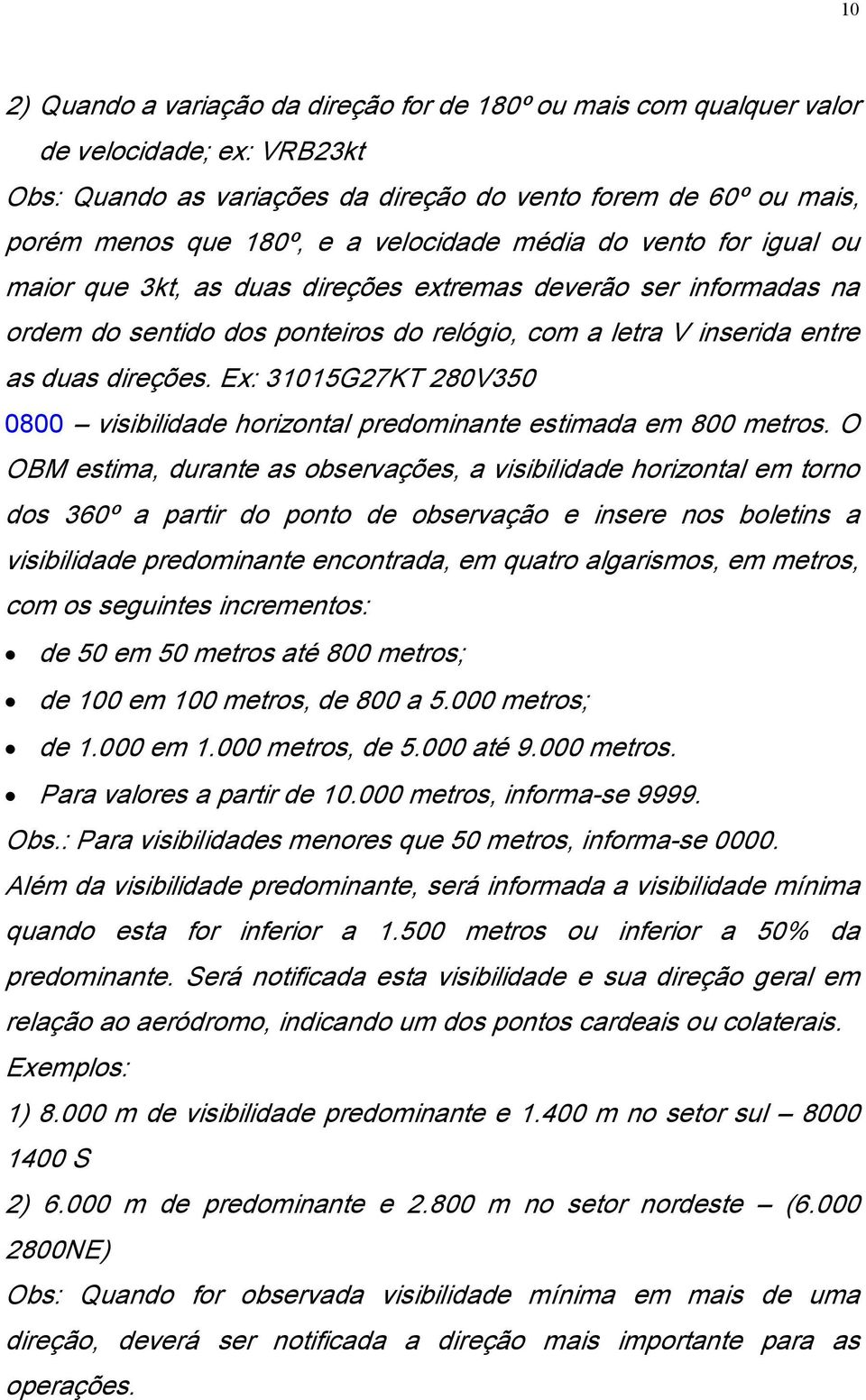 Ex: 31015G27KT 280V350 0800 visibilidade horizontal predominante estimada em 800 metros.