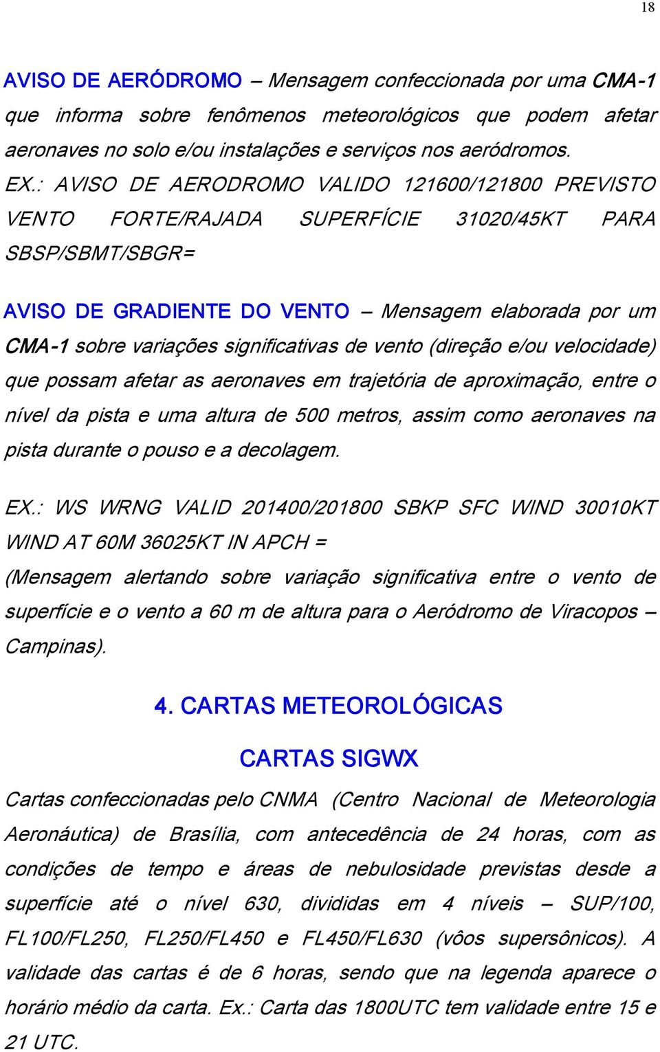 significativas de vento (direção e/ou velocidade) que possam afetar as aeronaves em trajetória de aproximação, entre o nível da pista e uma altura de 500 metros, assim como aeronaves na pista durante