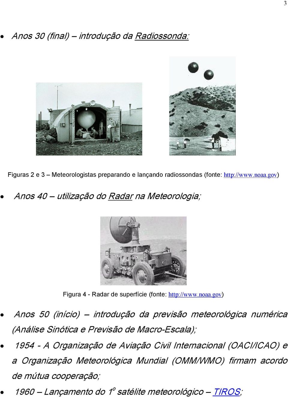 gov) Anos 50 (início) introdução da previsão meteorológica numérica (Análise Sinótica e Previsão de Macro Escala); 1954 A Organização de