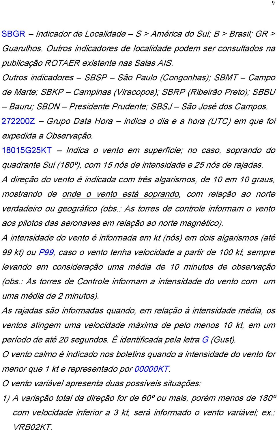 272200Z Grupo Data Hora indica o dia e a hora (UTC) em que foi expedida a Observação.