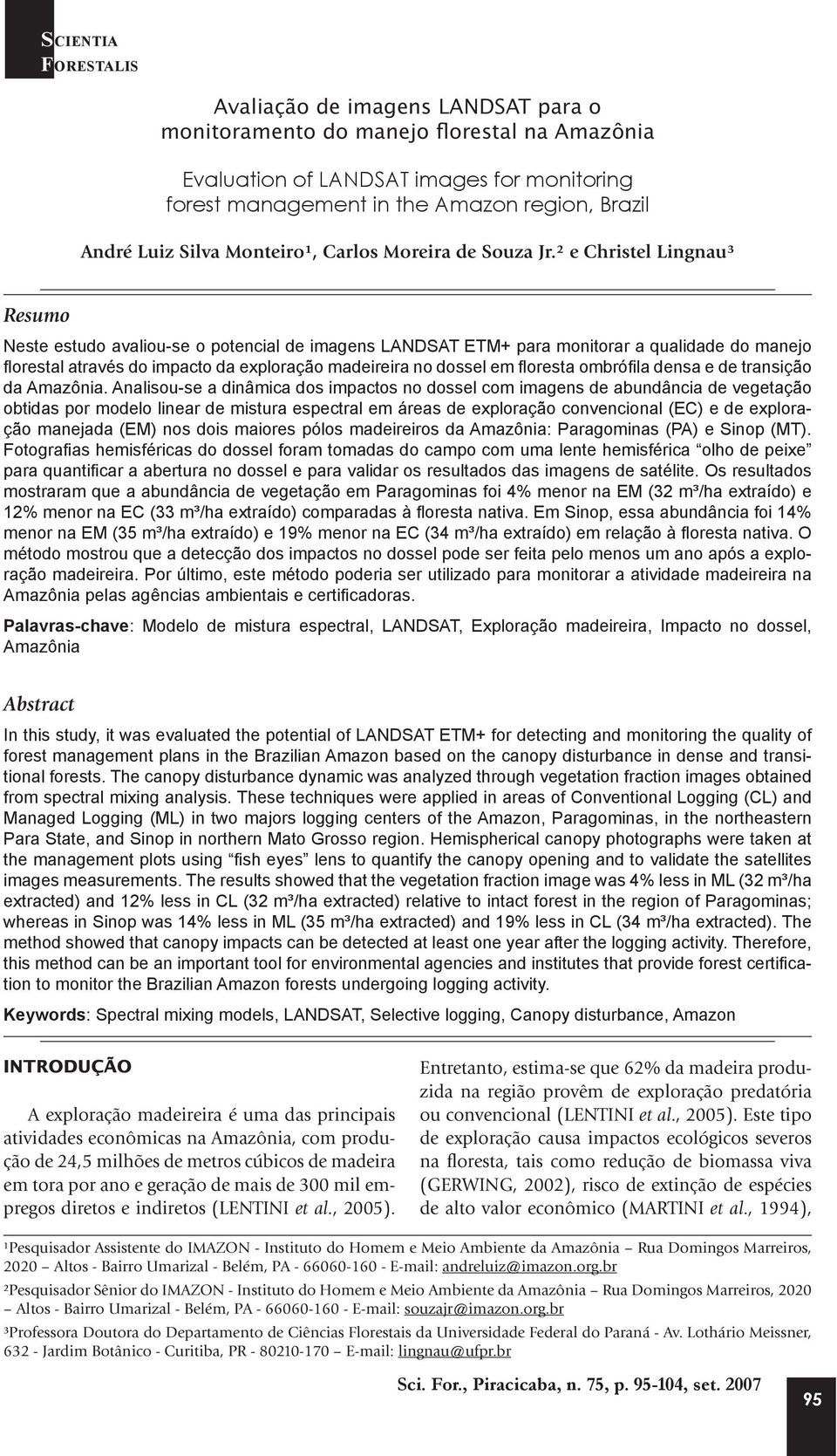 ² e Christel Lingnau³ Resumo Neste estudo avaliou-se o potencial de imagens LANDSAT ETM+ para monitorar a qualidade do manejo florestal através do impacto da exploração madeireira no dossel em