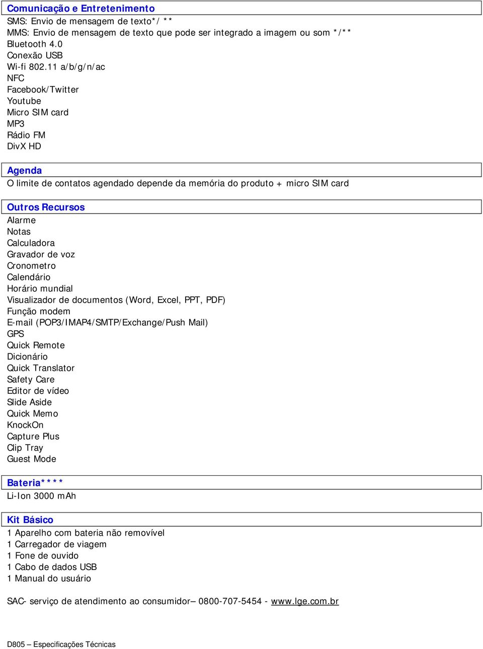 Calculadora Gravador de voz Cronometro Calendário Horário mundial Visualizador de documentos (Word, Excel, PPT, PDF) Função modem E-mail (POP3/IMAP4/SMTP/Exchange/Push Mail) GPS Quick Remote