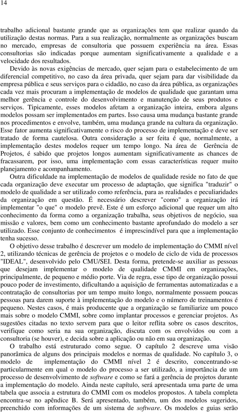 Essas consultorias são indicadas porque aumentam significativamente a qualidade e a velocidade dos resultados.