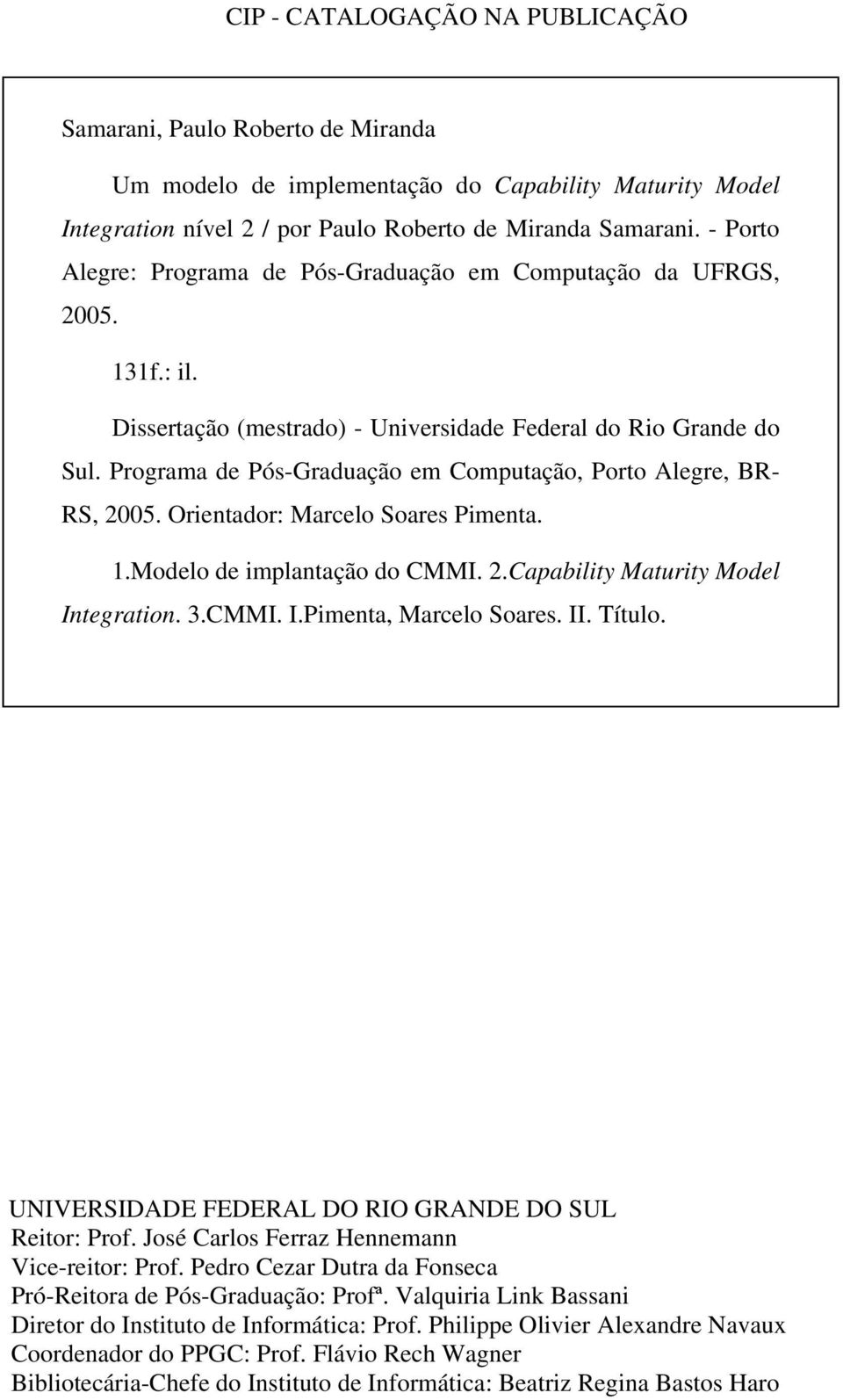 Programa de Pós-Graduação em Computação, Porto Alegre, BR- RS, 2005. Orientador: Marcelo Soares Pimenta. 1.Modelo de implantação do CMMI. 2.Capability Maturity Model Integration. 3.CMMI. I.Pimenta, Marcelo Soares.