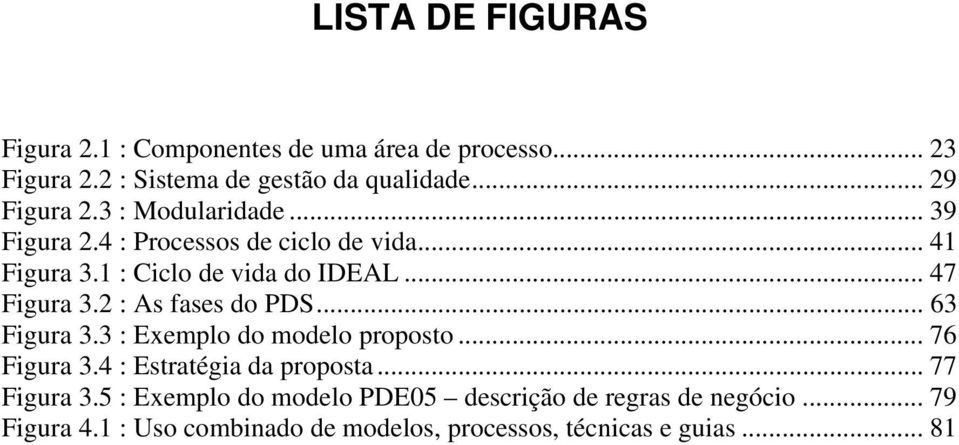 .. 47 Figura 3.2 : As fases do PDS... 63 Figura 3.3 : Exemplo do modelo proposto... 76 Figura 3.4 : Estratégia da proposta.