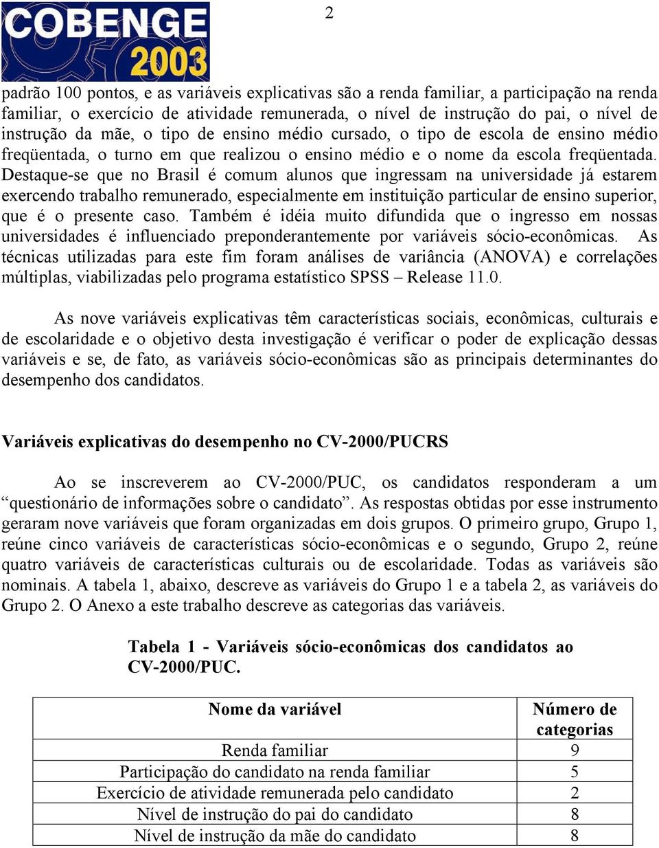 Destaque-se que no Brasil é comum alunos que ingressam na universidade já estarem exercendo trabalho remunerado, especialmente em instituição particular de ensino superior, que é o presente caso.