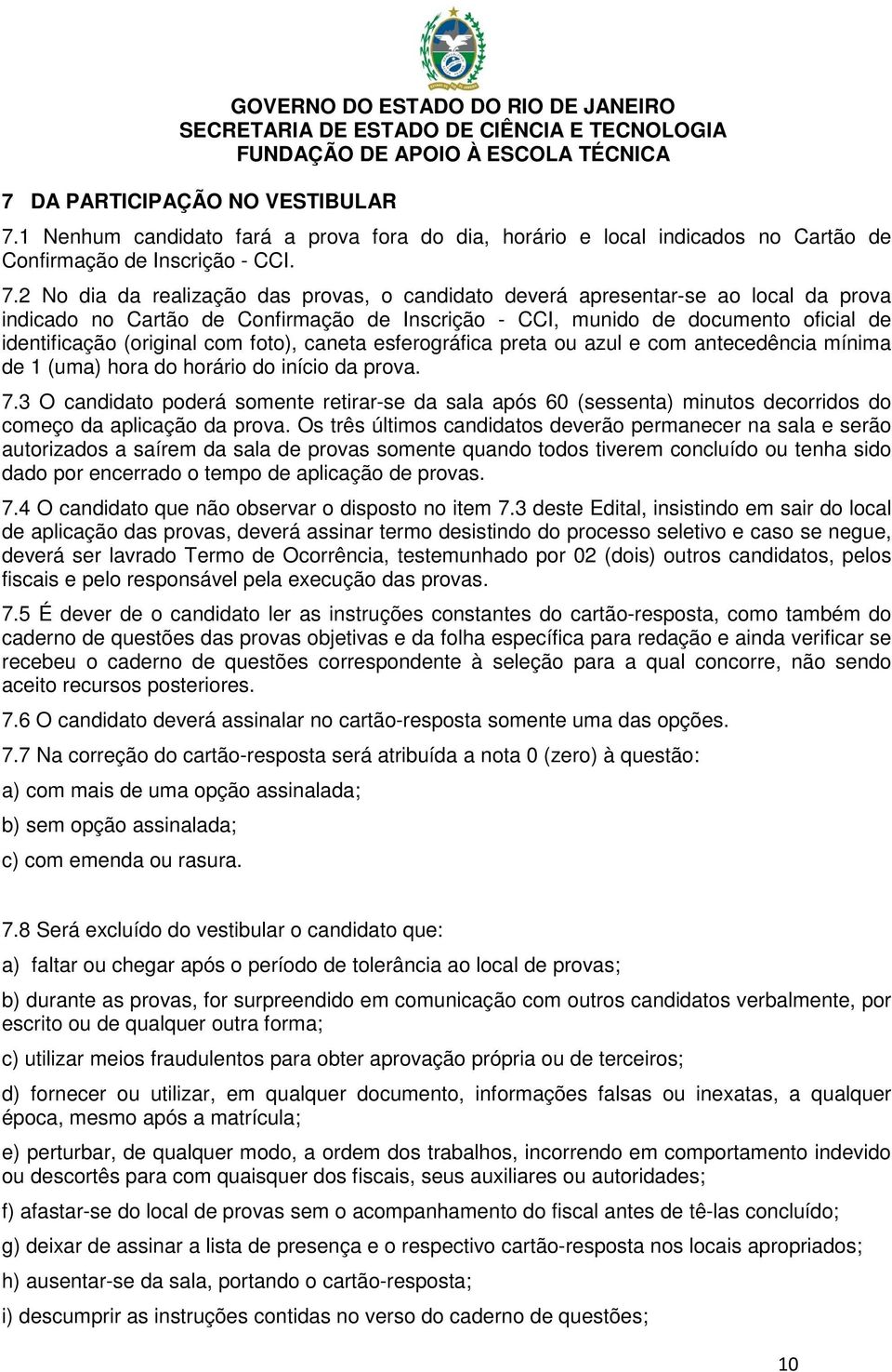 2 No dia da realização das provas, o candidato deverá apresentar-se ao local da prova indicado no Cartão de Confirmação de Inscrição - CCI, munido de documento oficial de identificação (original com