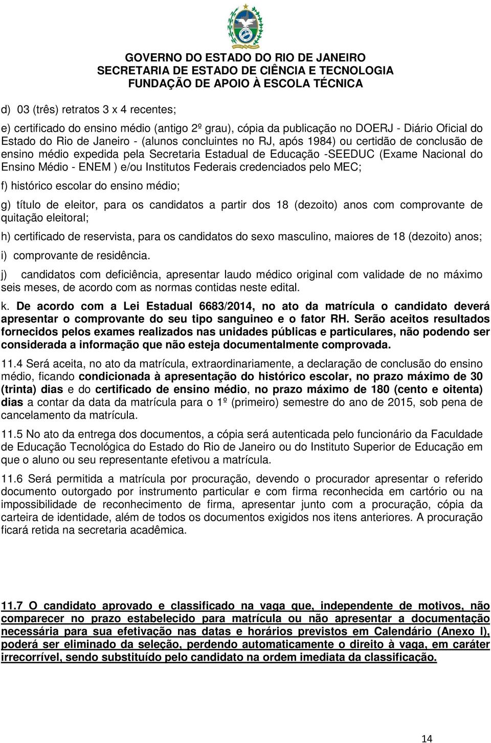 credenciados pelo MEC; f) histórico escolar do ensino médio; g) título de eleitor, para os candidatos a partir dos 18 (dezoito) anos com comprovante de quitação eleitoral; h) certificado de