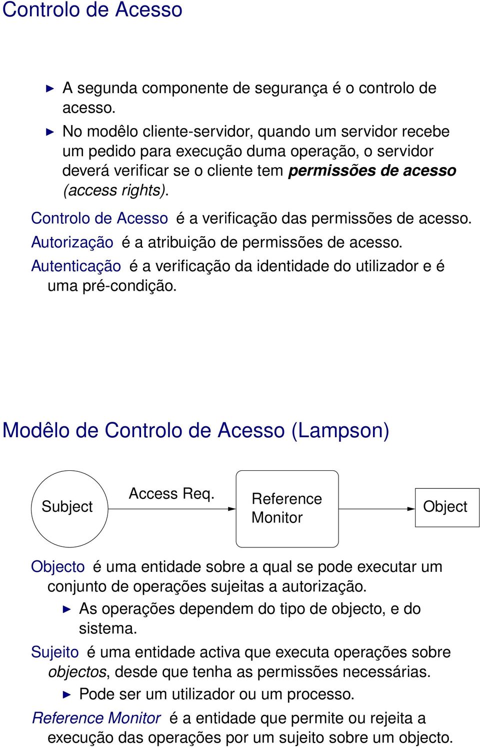 Controlo de Acesso é a verificação das permissões de acesso. Autorização é a atribuição de permissões de acesso. Autenticação é a verificação da identidade do utilizador e é uma pré-condição.