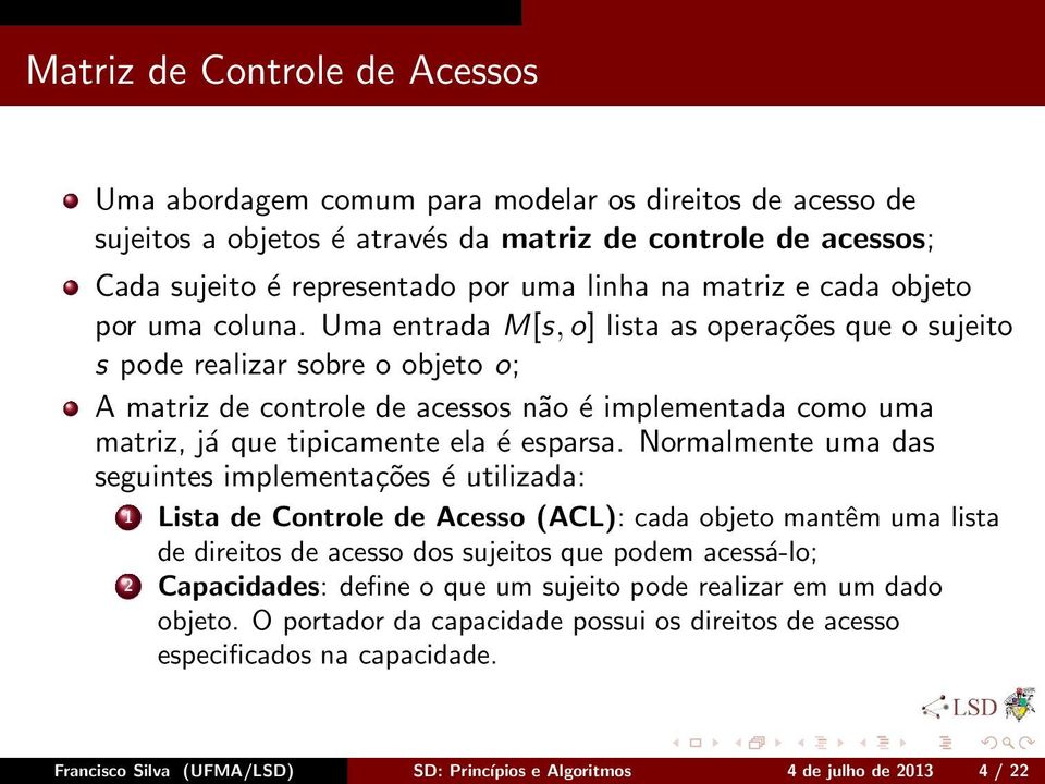 Uma entrada M[s,o] lista as operações que o sujeito s pode realizar sobre o objeto o; A matriz de controle de acessos não é implementada como uma matriz, já que tipicamente ela é esparsa.