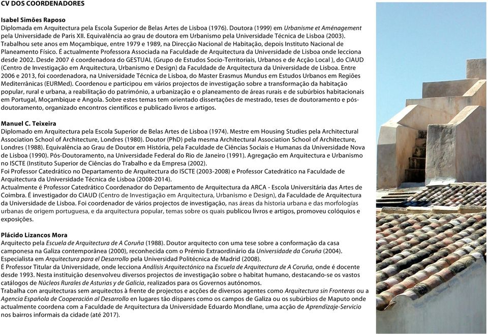 Trabalhou sete anos em Moçambique, entre 1979 e 1989, na Direcção Nacional de Habitação, depois Instituto Nacional de Planeamento Físico.