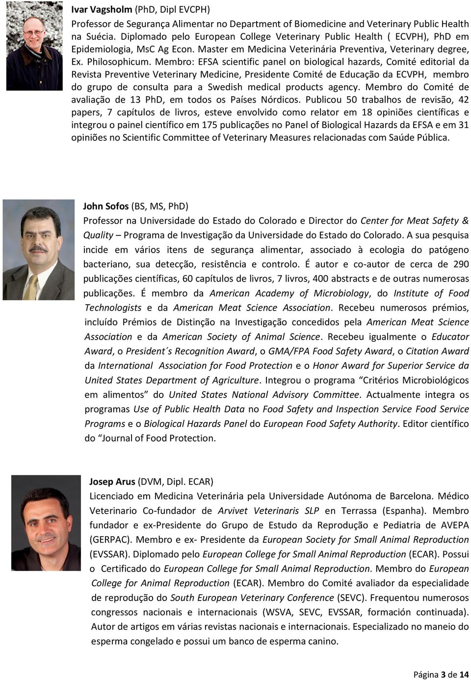 Membro: EFSA scientific panel on biological hazards, Comité editorial da Revista Preventive Veterinary Medicine, Presidente Comité de Educação da ECVPH, membro do grupo de consulta para a Swedish