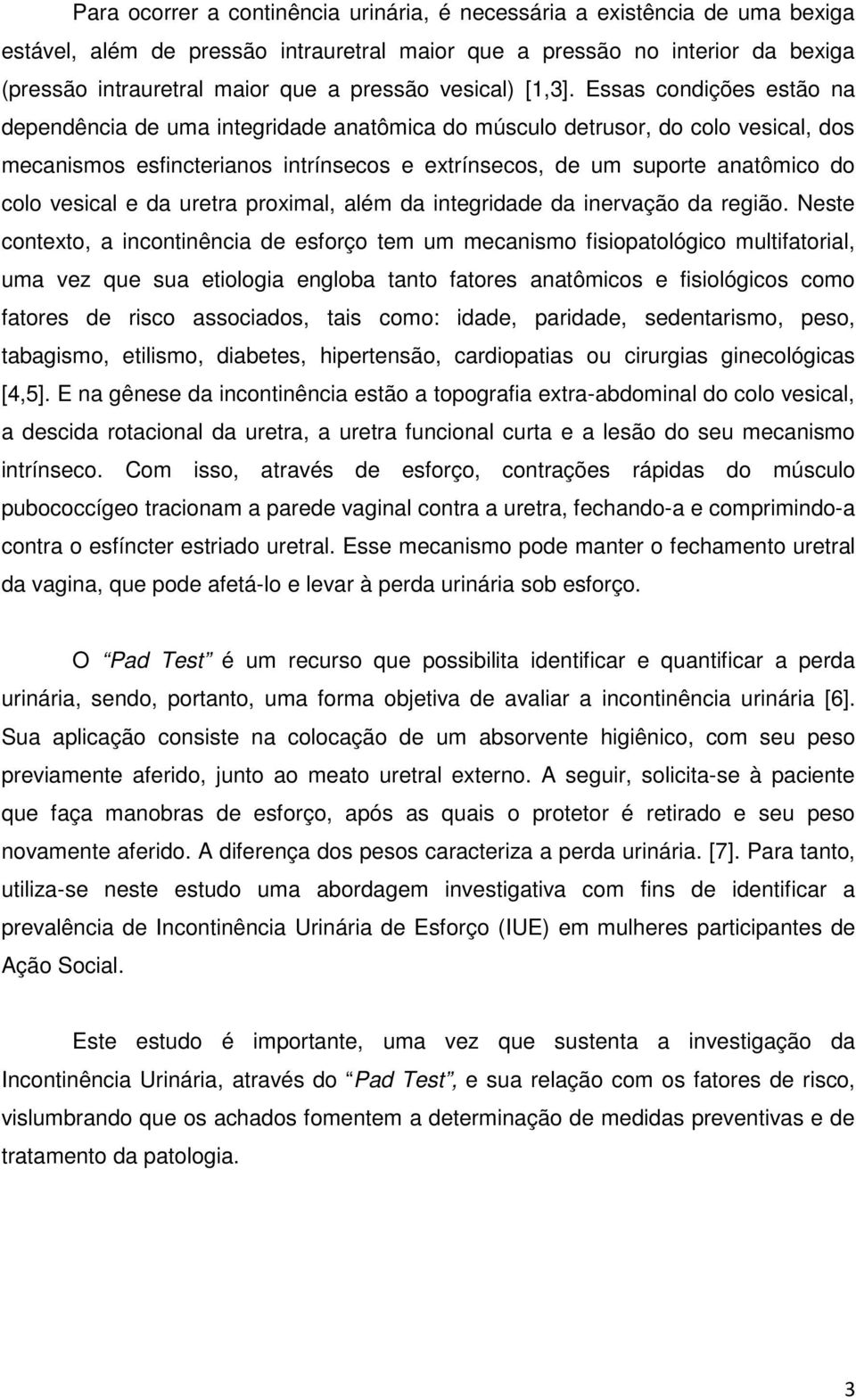 Essas condições estão na dependência de uma integridade anatômica do músculo detrusor, do colo vesical, dos mecanismos esfincterianos intrínsecos e extrínsecos, de um suporte anatômico do colo