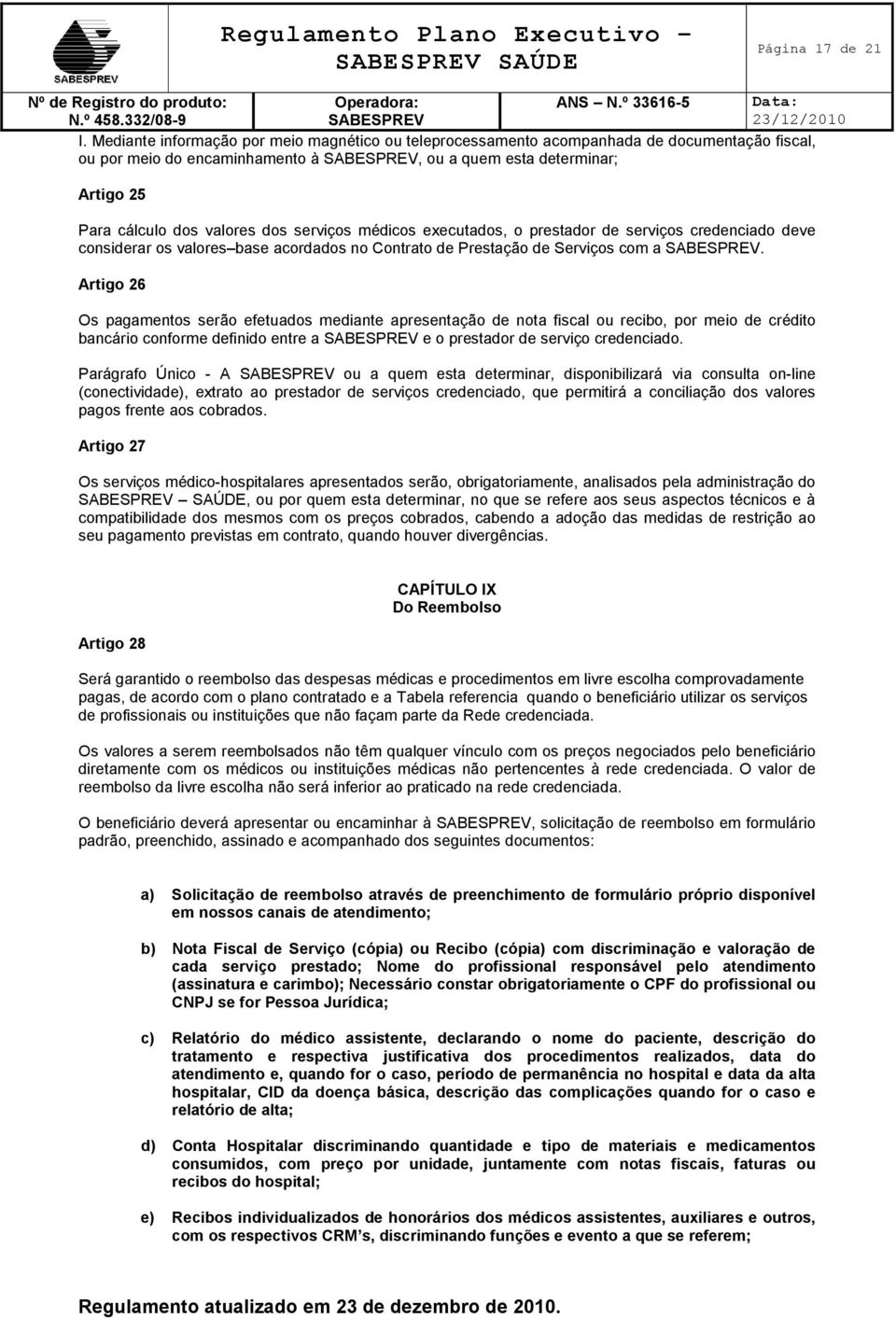 serviços médicos executados, o prestador de serviços credenciado deve considerar os valores base acordados no Contrato de Prestação de Serviços com a.