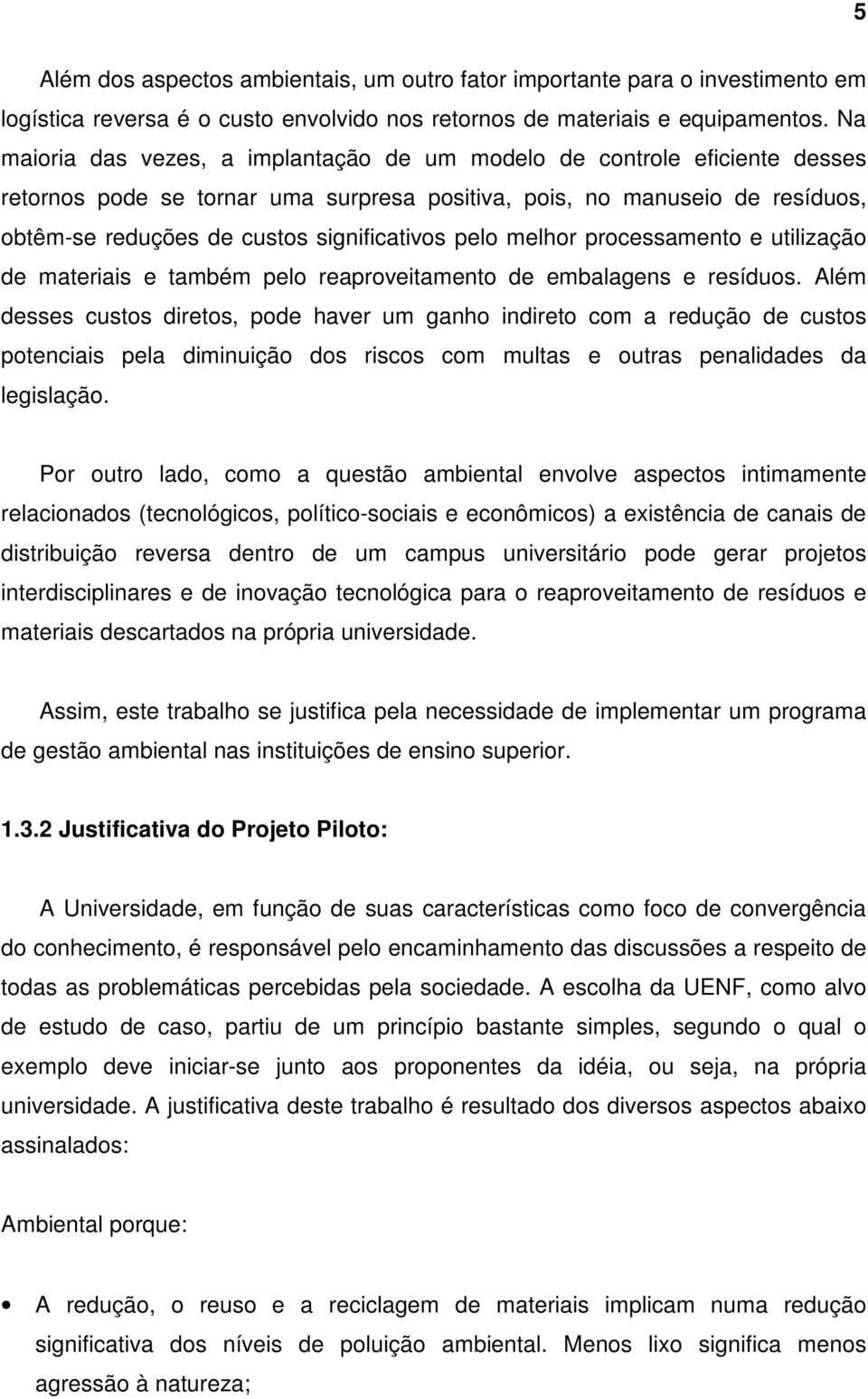 pelo melhor processamento e utilização de materiais e também pelo reaproveitamento de embalagens e resíduos.