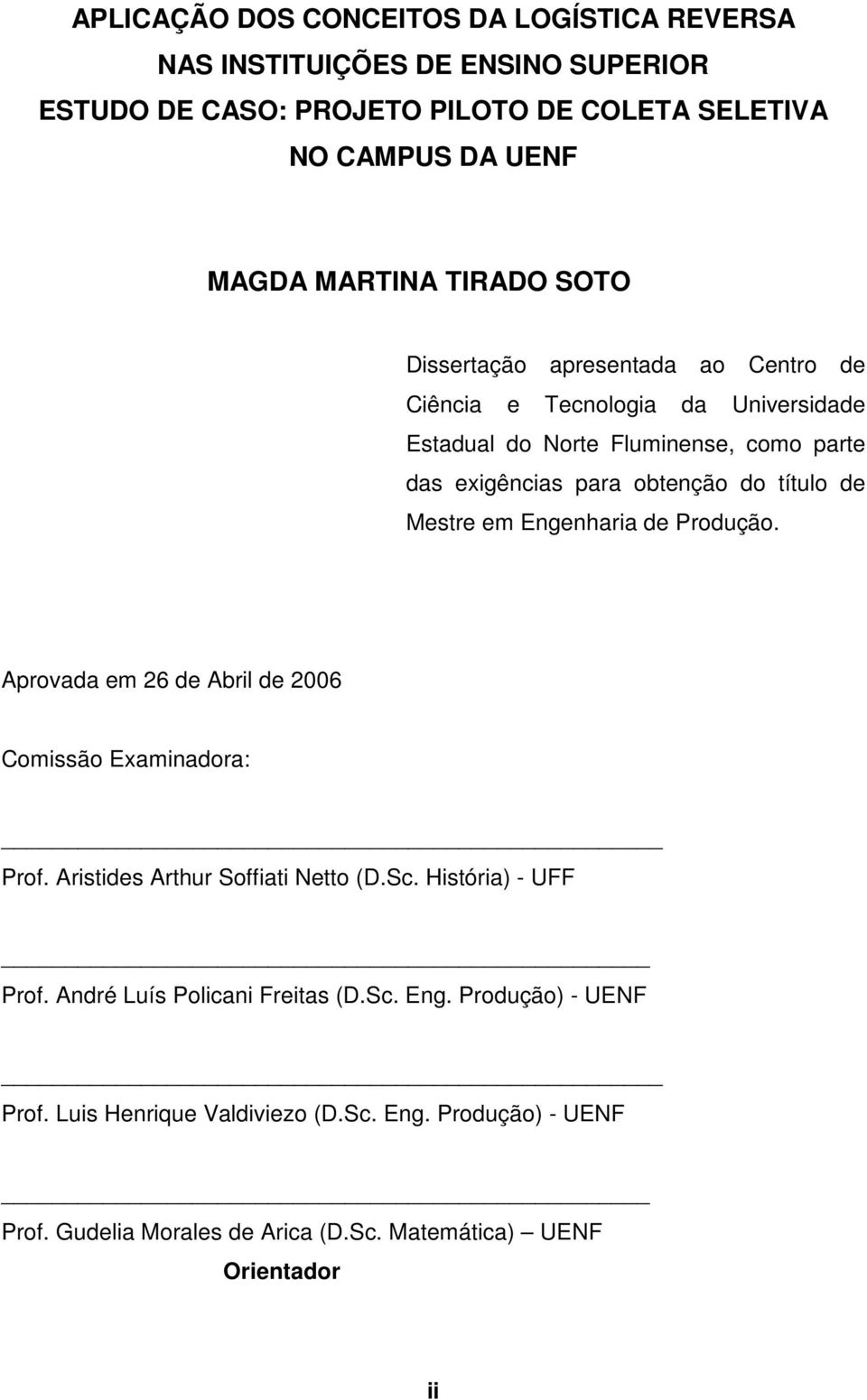 de Mestre em Engenharia de Produção. Aprovada em 26 de Abril de 2006 Comissão Examinadora: Prof. Aristides Arthur Soffiati Netto (D.Sc. História) - UFF Prof.