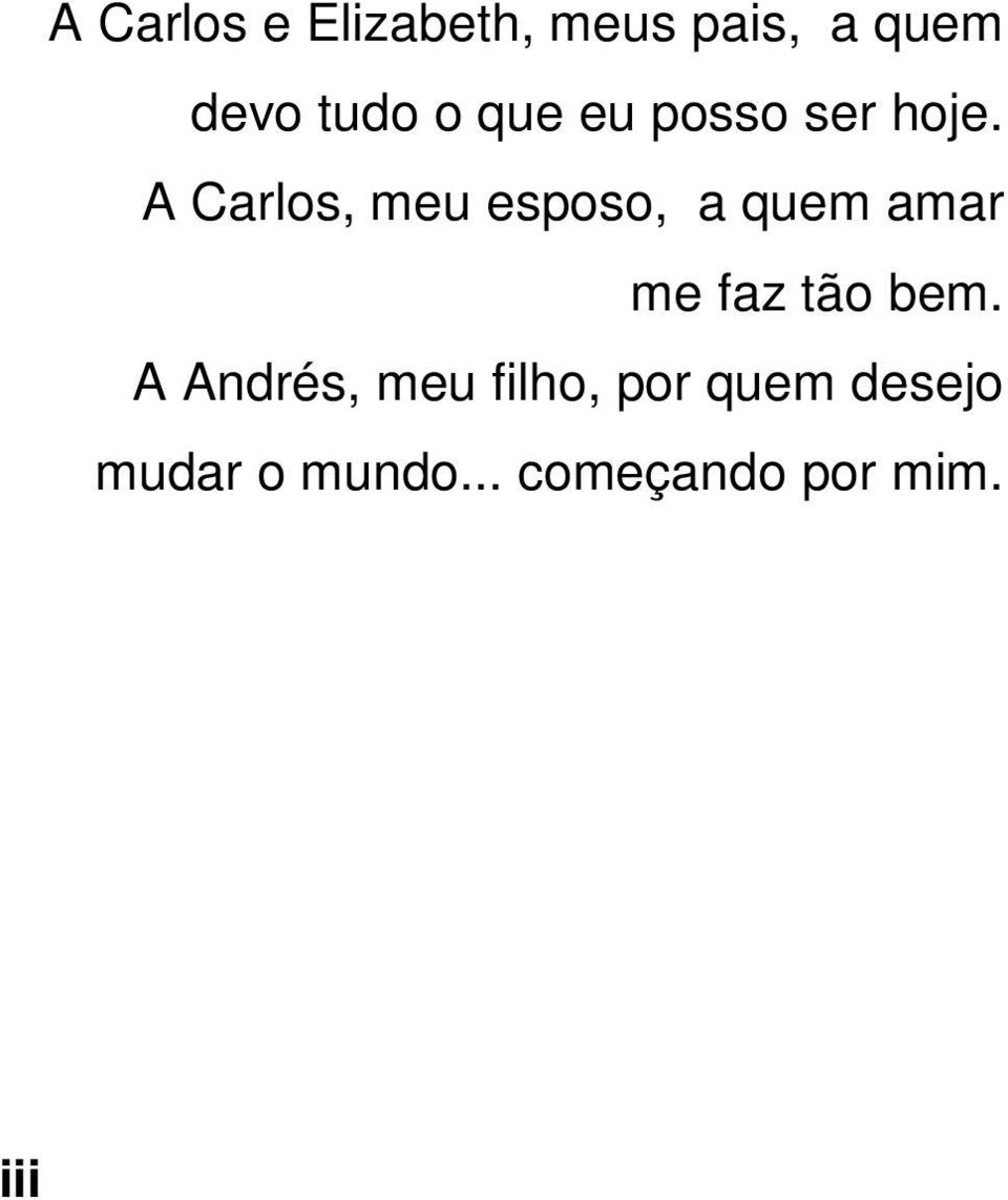 A Carlos, meu esposo, a quem amar me faz tão bem.