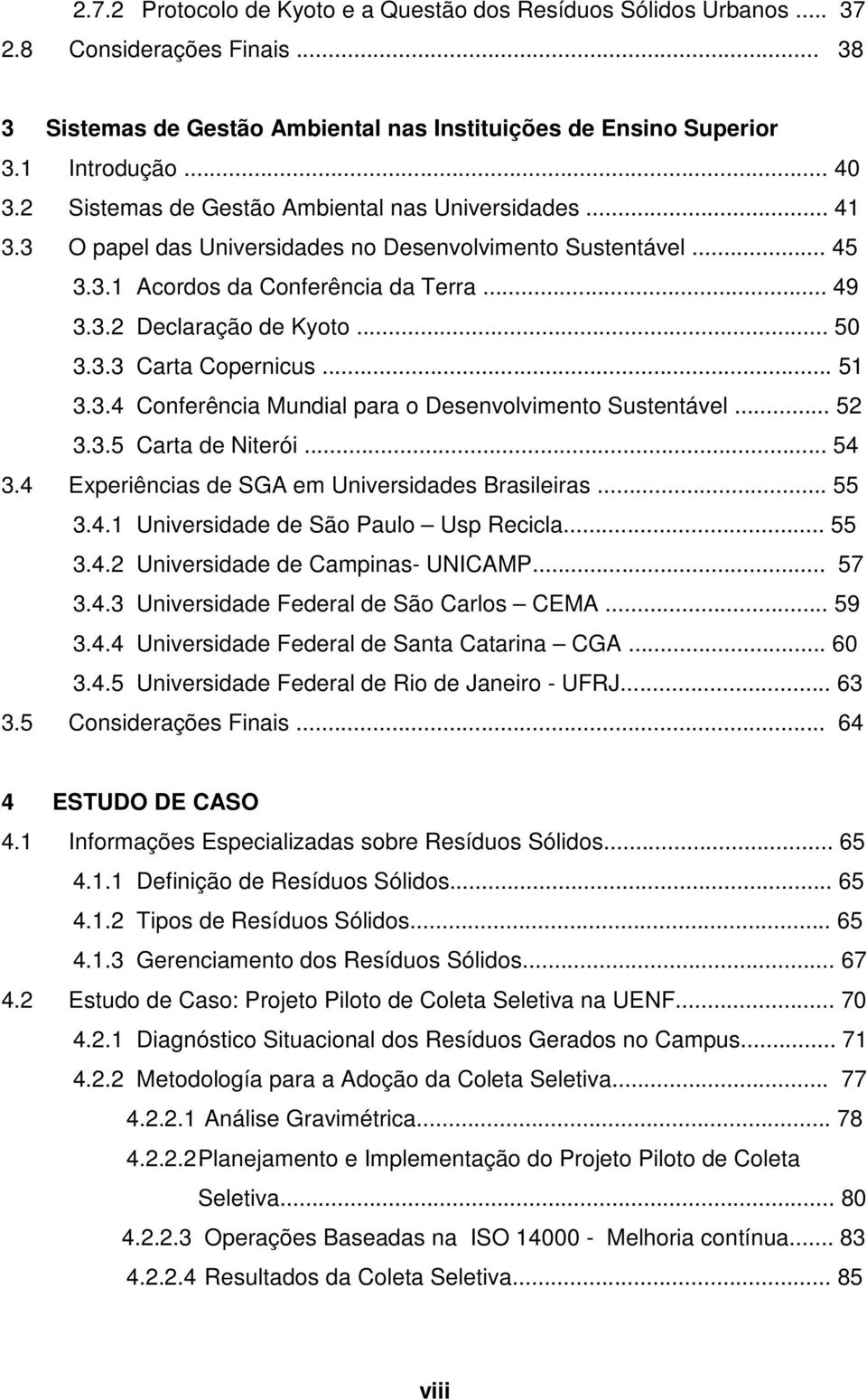 3.3 Carta Copernicus... 51 3.3.4 Conferência Mundial para o Desenvolvimento Sustentável... 52 3.3.5 Carta de Niterói... 54 3.4 Experiências de SGA em Universidades Brasileiras... 55 3.4.1 Universidade de São Paulo Usp Recicla.