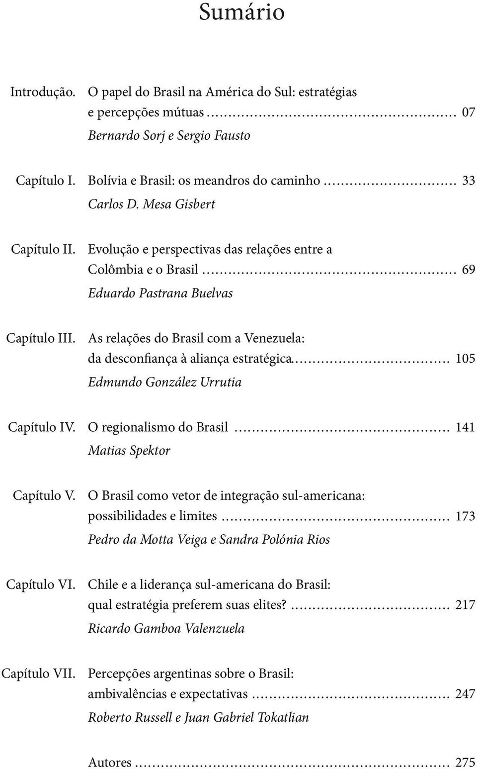 As relações do Brasil com a Venezuela: da desconfiança à aliança estratégica... 105 Edmundo González Urrutia Capítulo IV. O regionalismo do Brasil Matias Spektor... 141 Capítulo V.