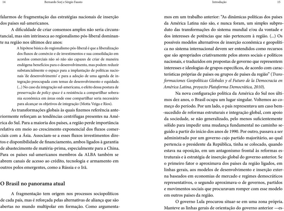 pós-liberal é que a liberalização dos fluxos de comércio e de investimentos e sua consolidação em acordos comerciais não só não são capazes de criar de maneira endógena benefícios para o