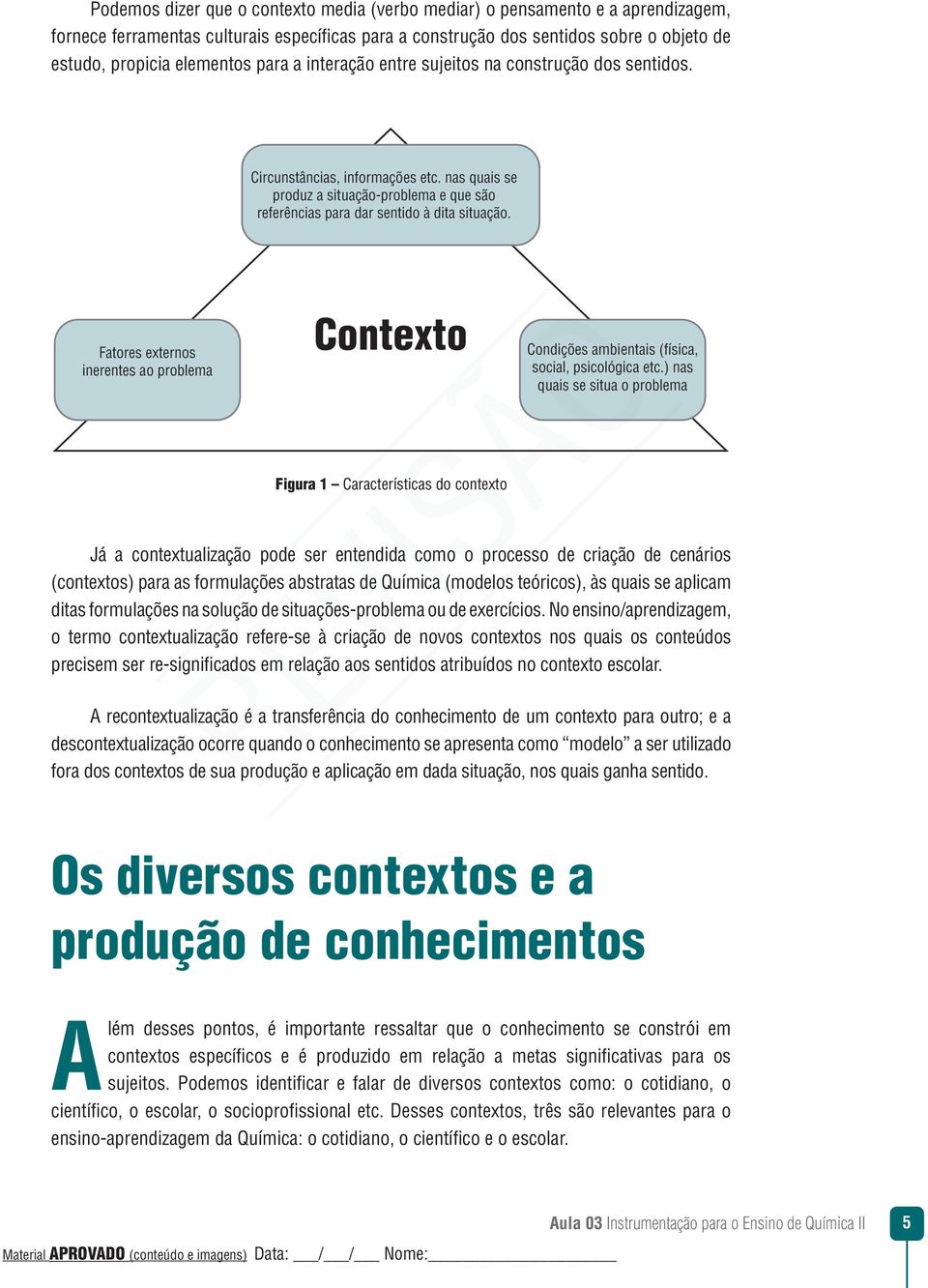 Fatores externos inerentes ao problema Contexto Figura 1 Características do contexto Condições ambientais (física, social, psicológica etc.