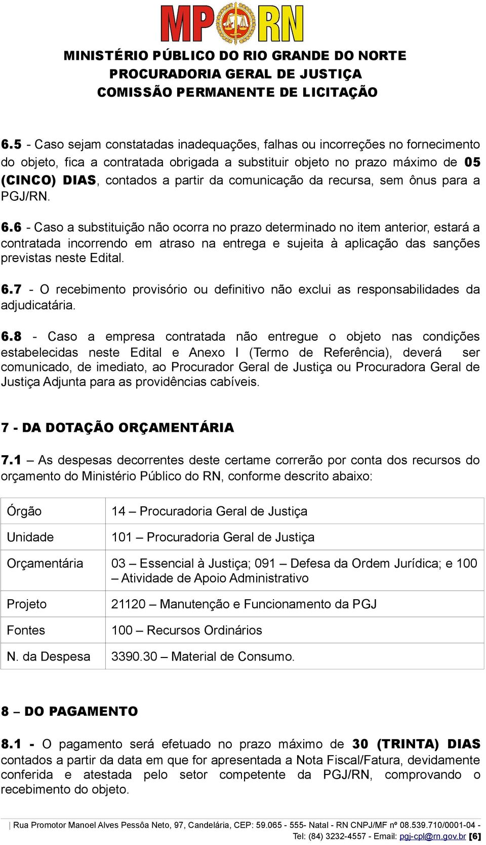 6 - Caso a substituição não ocorra no prazo determinado no item anterior, estará a contratada incorrendo em atraso na entrega e sujeita à aplicação das sanções previstas neste Edital. 6.