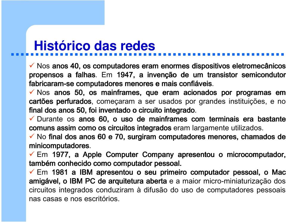 Nos anos 50, os mainframes, que eram acionados por programas em cartões perfurados, começaram a ser usados por grandes instituições, e no final dos anos 50, foi inventado o circuito integrado.