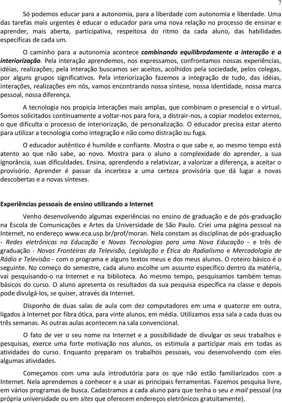 de cada um. O caminho para a autonomia acontece combinando equilibradamente a interação e a interiorização.