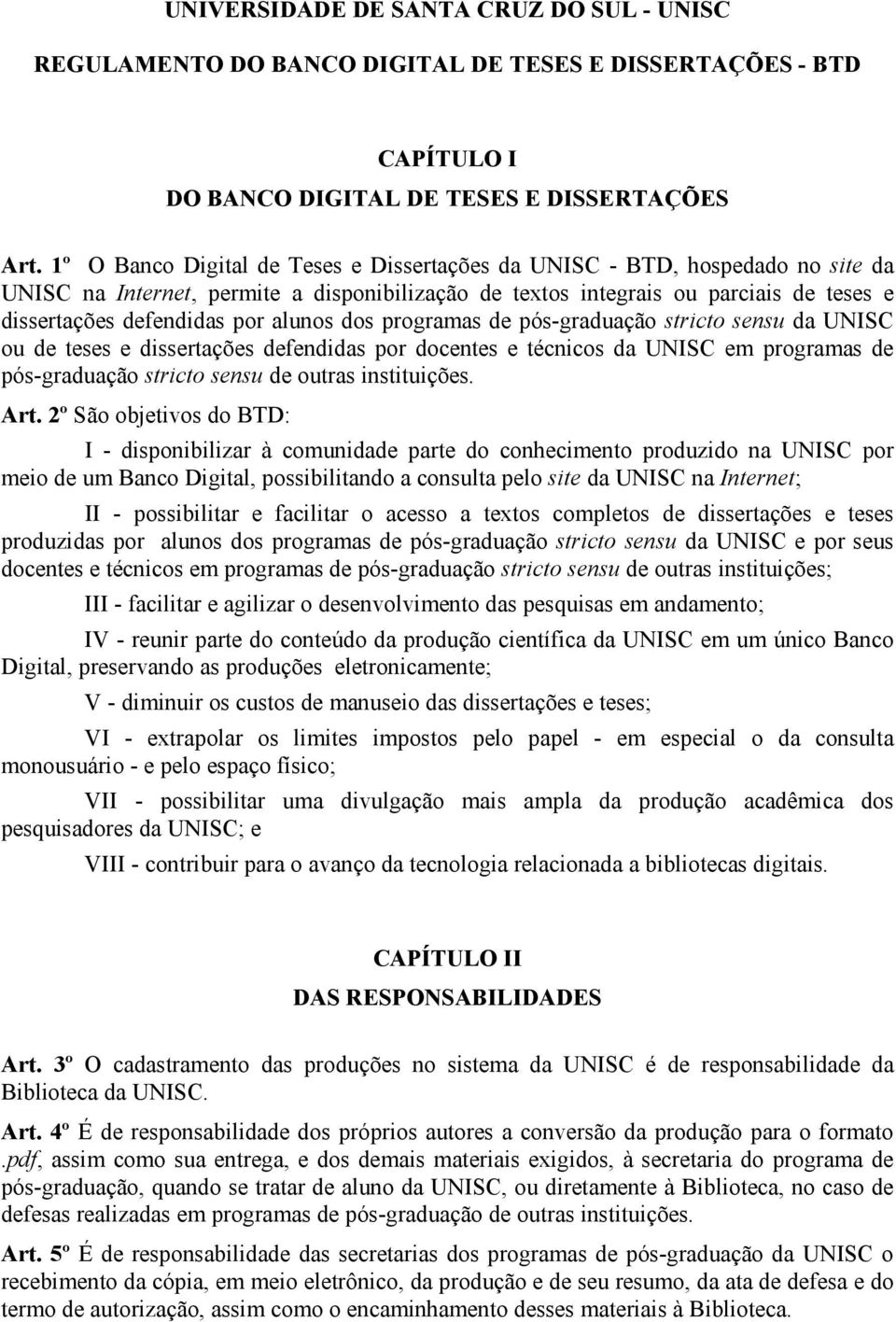 alunos dos programas de pós-graduação stricto sensu da UNISC ou de teses e dissertações defendidas por docentes e técnicos da UNISC em programas de pós-graduação stricto sensu de outras instituições.