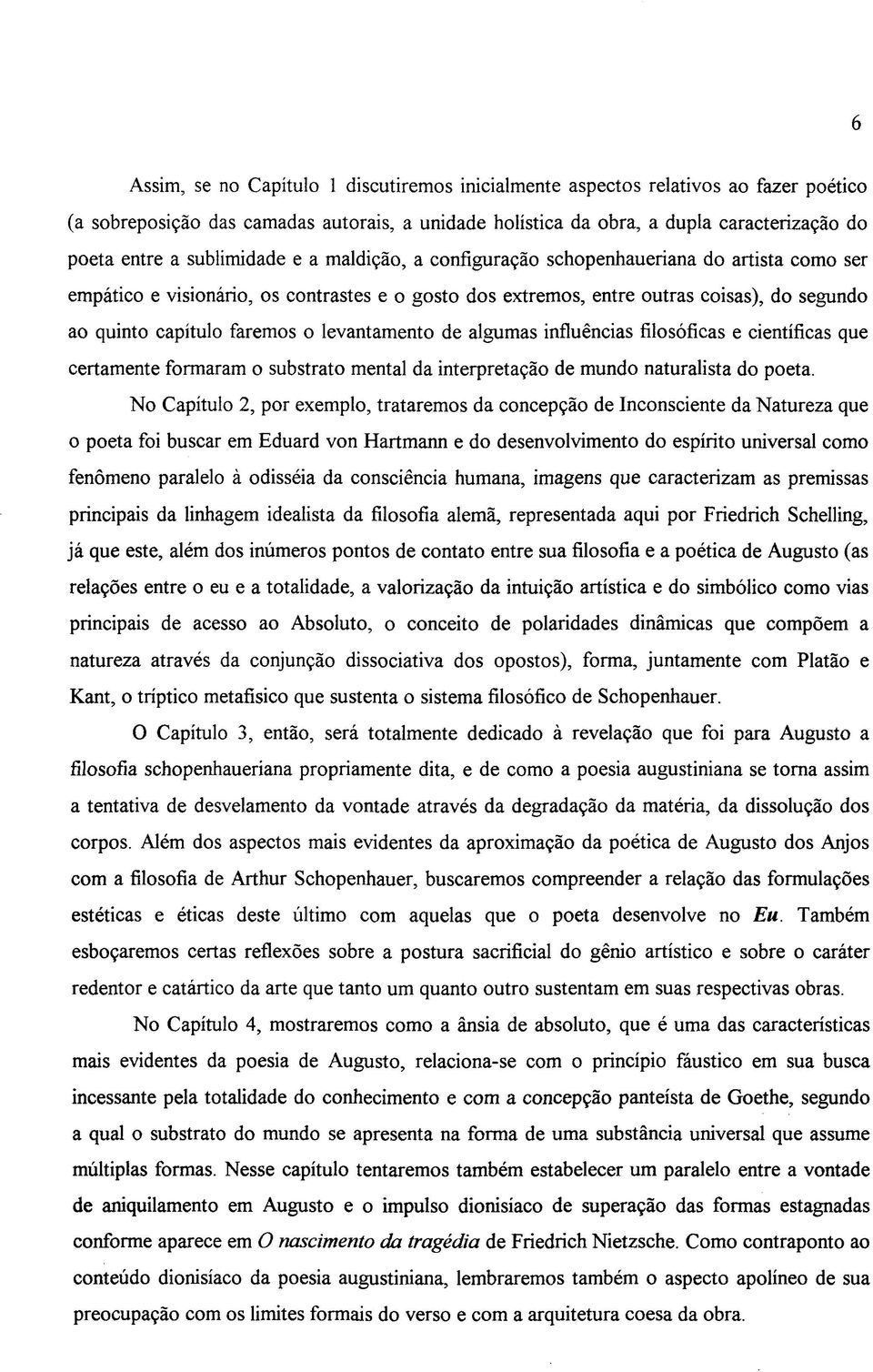 o levantamento de algumas influências filosóficas e científicas que certamente formaram o substrato mental da interpretação de mundo naturalista do poeta.