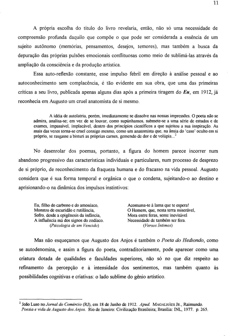 Essa auto-reflexão constante, esse impulso febril em direção à análise pessoal e ao autoconhecimento sem complacência, é tão evidente em sua obra, que uma das primeiras críticas a seu livro,