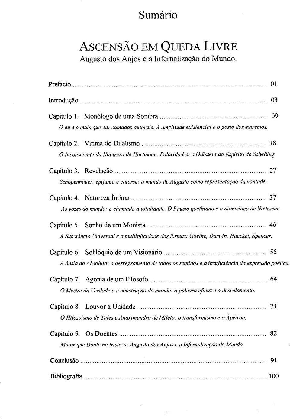 Revelação 27 Schopenhauer, epifanía e catarse: o mundo de Augusto como representação da vontade. Capítulo 4. Natureza íntima 37 As vozes do mundo: o chamado à totalidade.