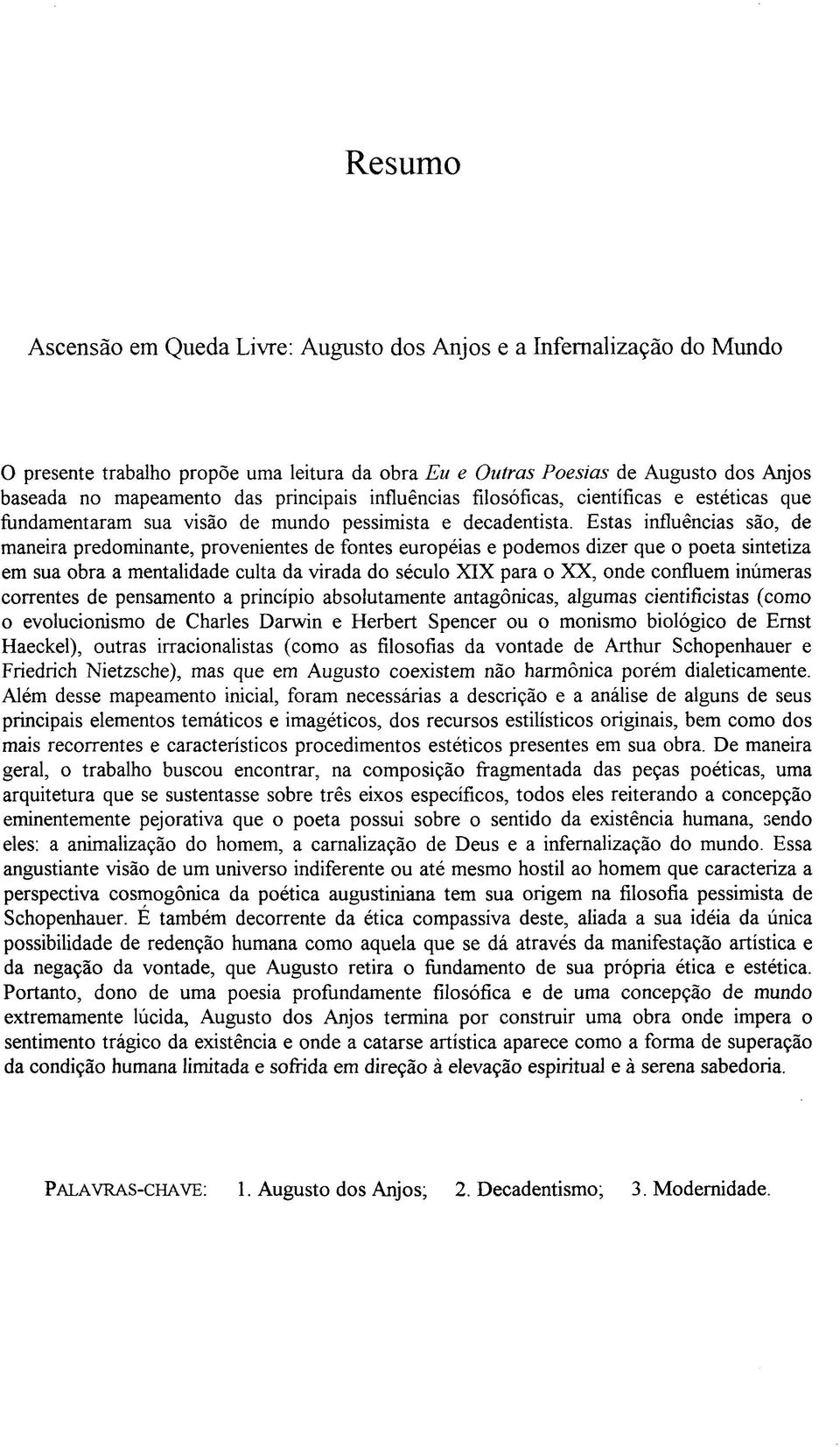 Estas influências são, de maneira predominante, provenientes de fontes européias e podemos dizer que o poeta sintetiza em sua obra a mentalidade culta da virada do século XIX para o XX, onde confluem