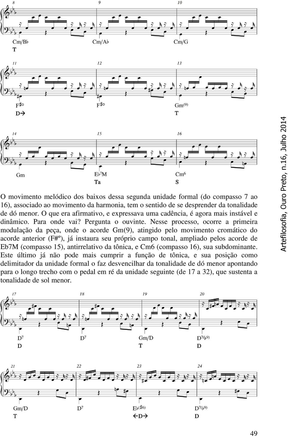Nesse processo, ocorre a primeira modulação da peça, onde o acorde Gm(9), atingido pelo movimento cromático do acorde anterior (F#º), já instaura seu próprio campo tonal, ampliado pelos acorde de